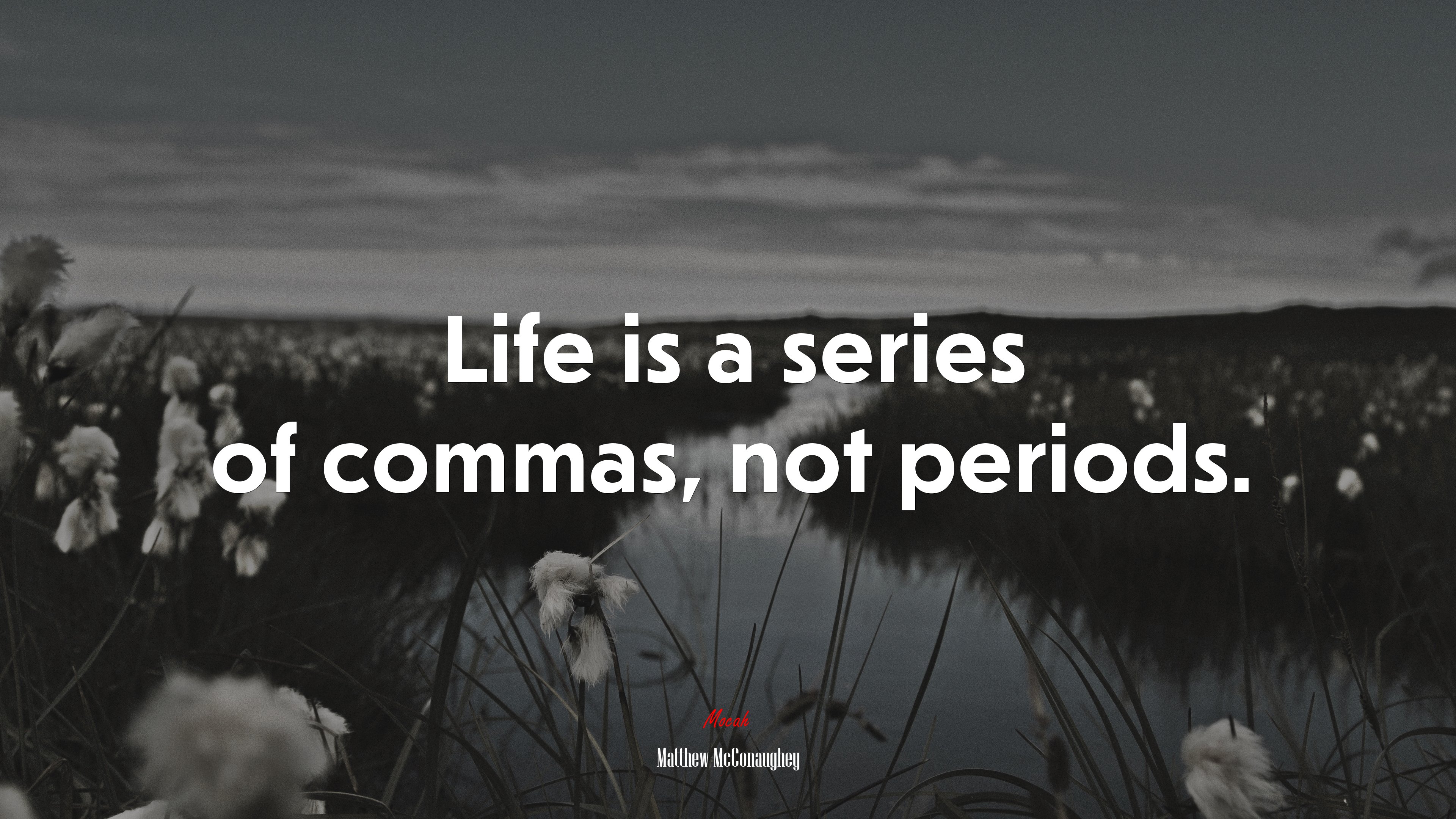 Life is a series of commas, not periods. | Matthew McConaughey quote HD Wallpaper