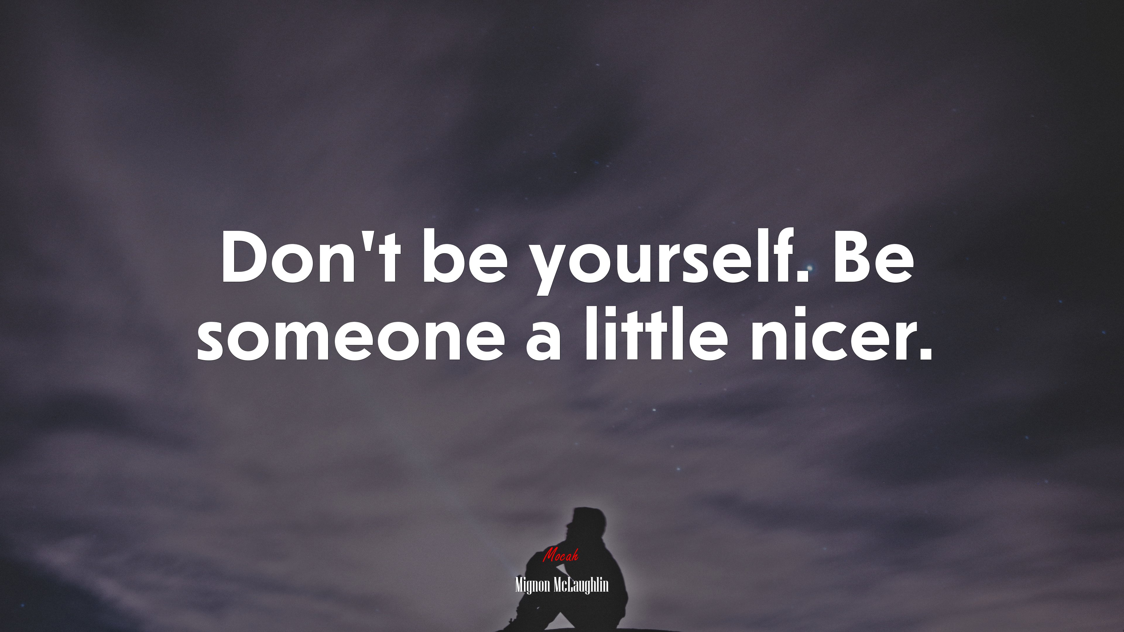 Don’t be yourself. Be someone a little nicer. | Mignon McLaughlin quote HD Wallpaper