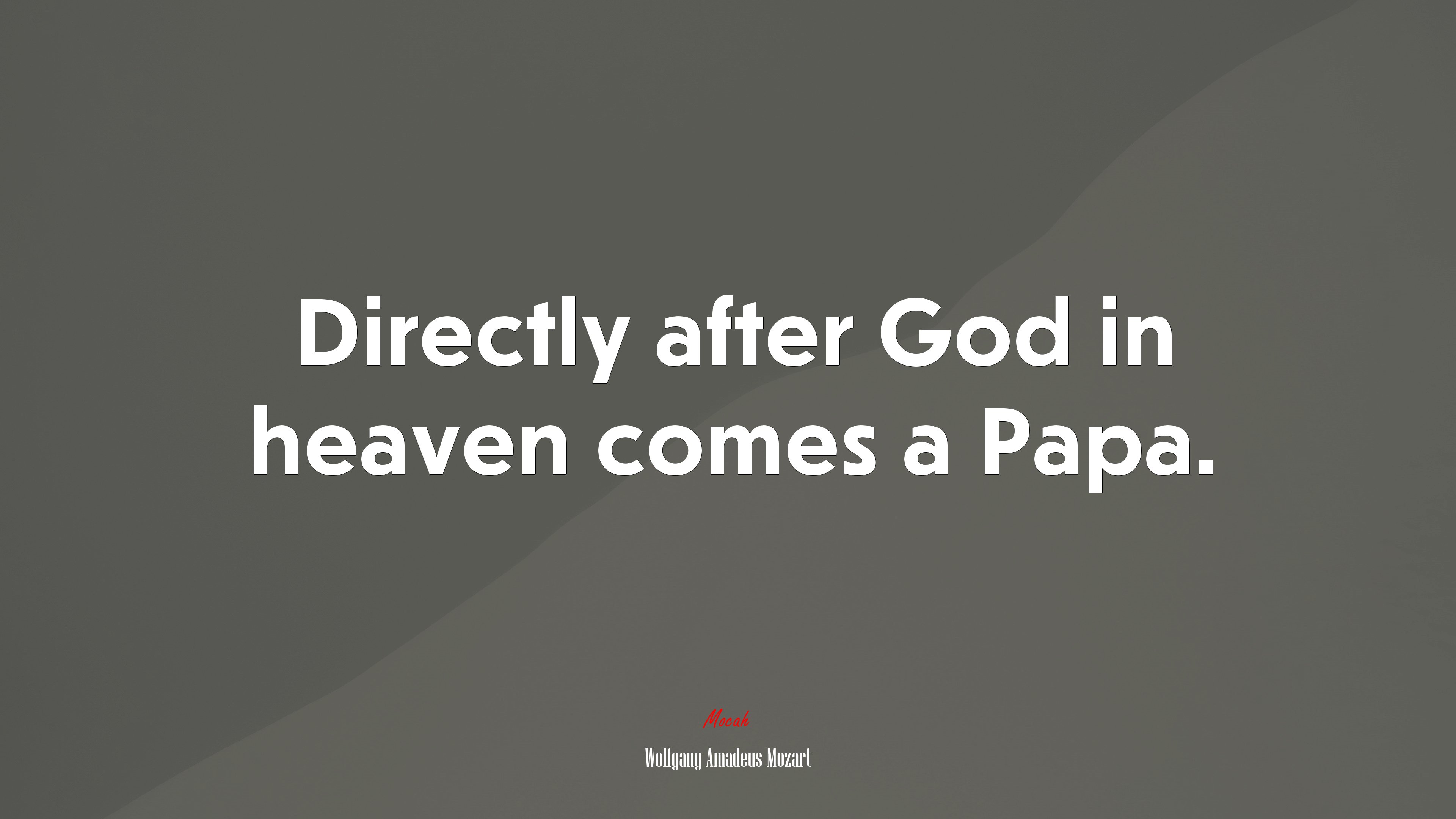 Directly after God in heaven comes a Papa. | Wolfgang Amadeus Mozart quote HD Wallpaper