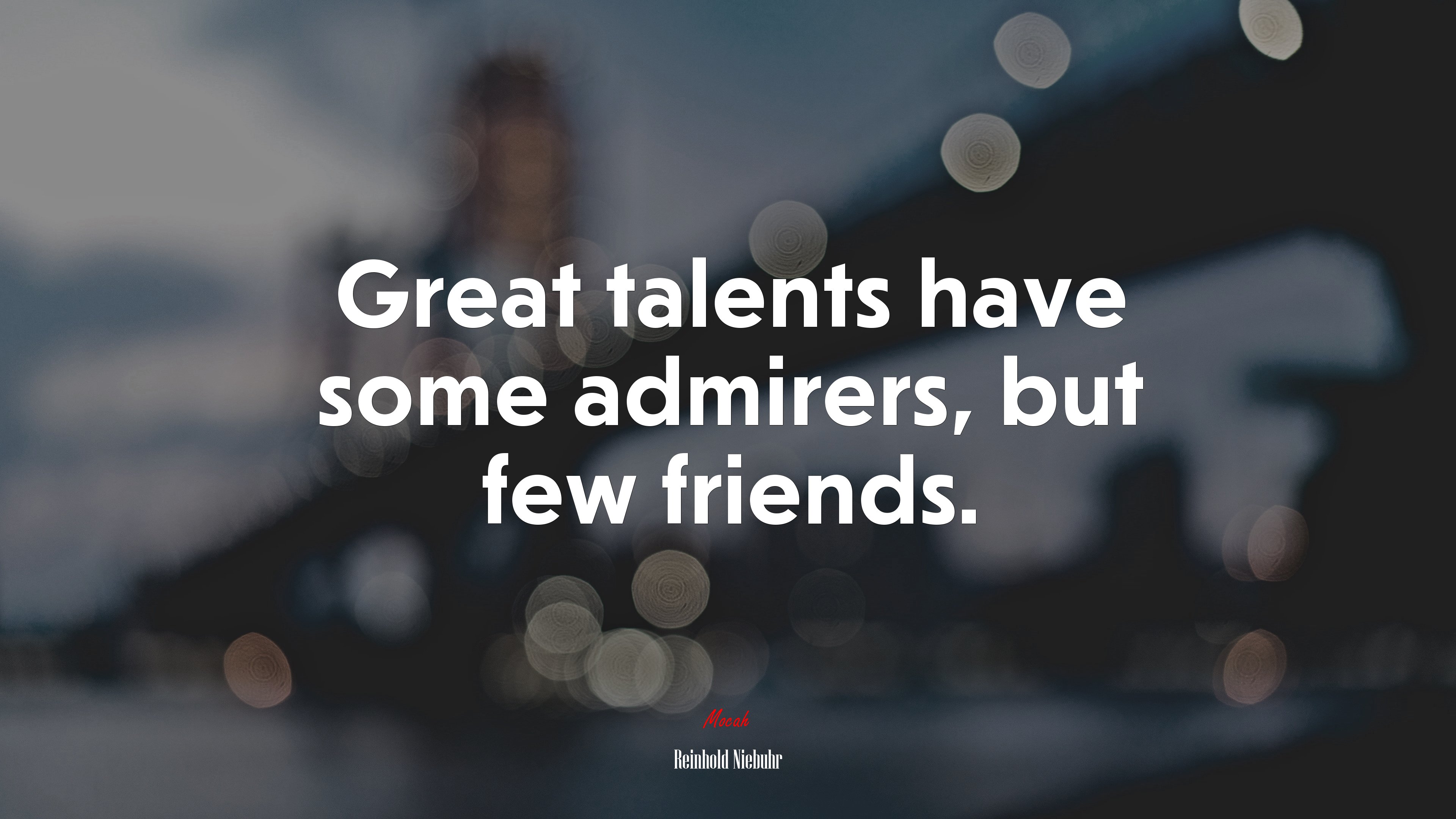 Great talents have some admirers, but few friends. | Reinhold Niebuhr quote HD Wallpaper