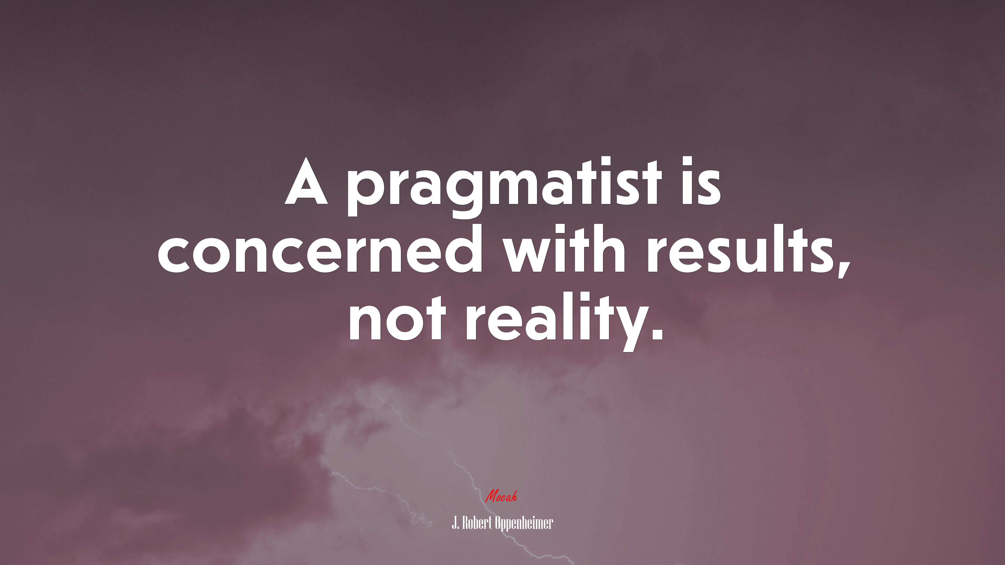 A pragmatist is concerned with results, not reality. | J. Robert Oppenheimer quote HD Wallpaper