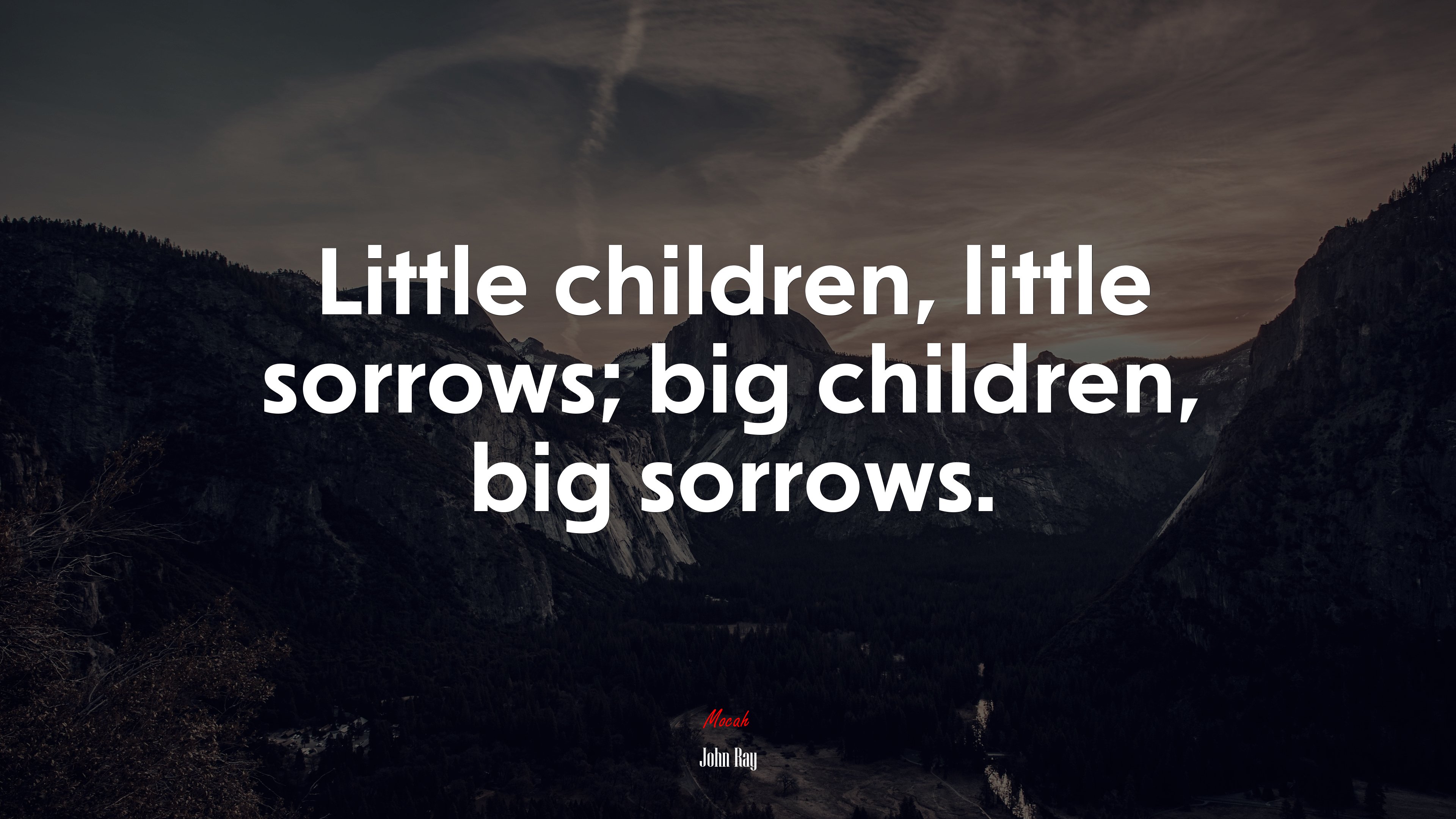 Little children, little sorrows; big children, big sorrows. | John Ray quote HD Wallpaper