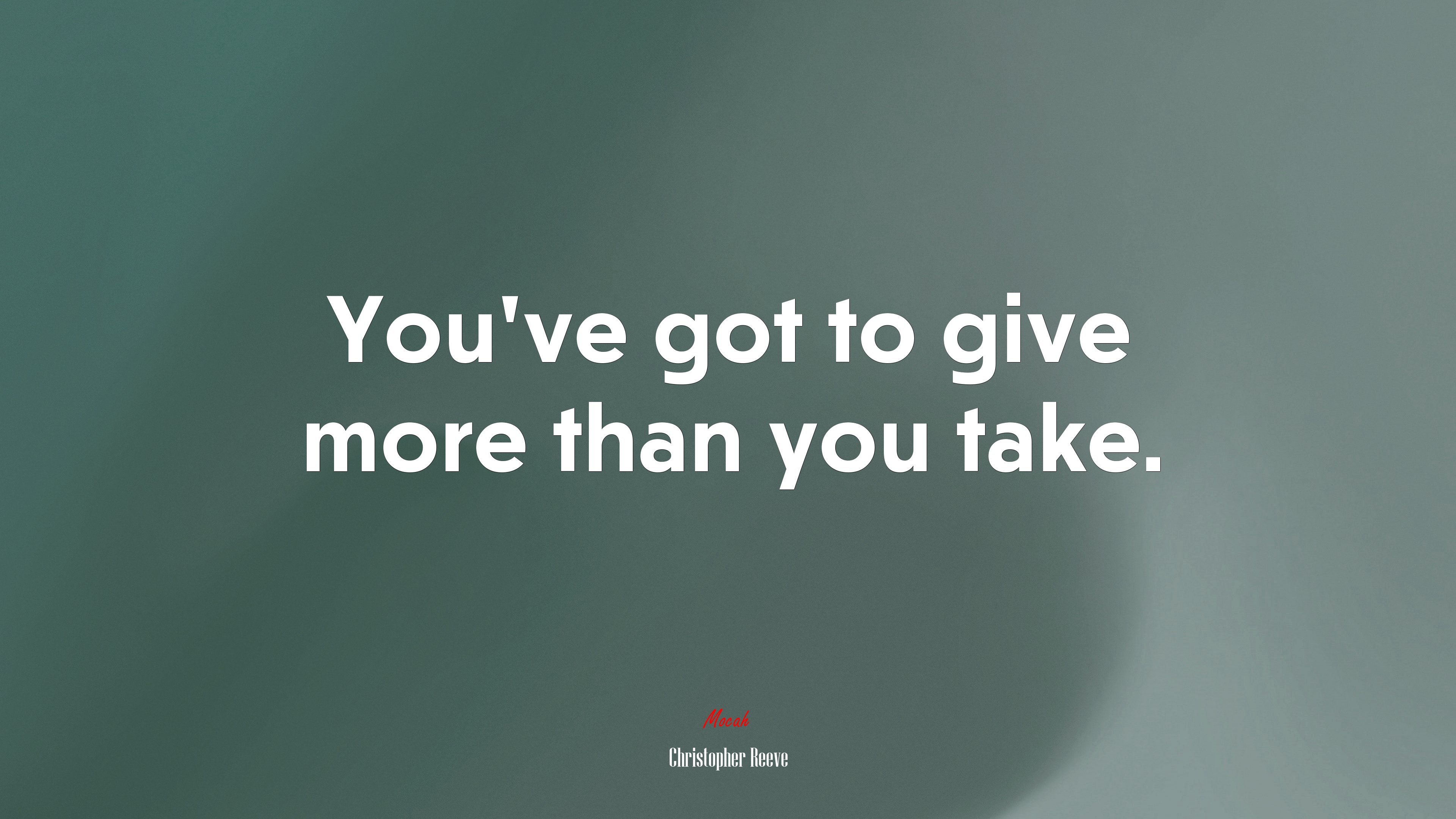 You’ve got to give more than you take. | Christopher Reeve quote HD Wallpaper