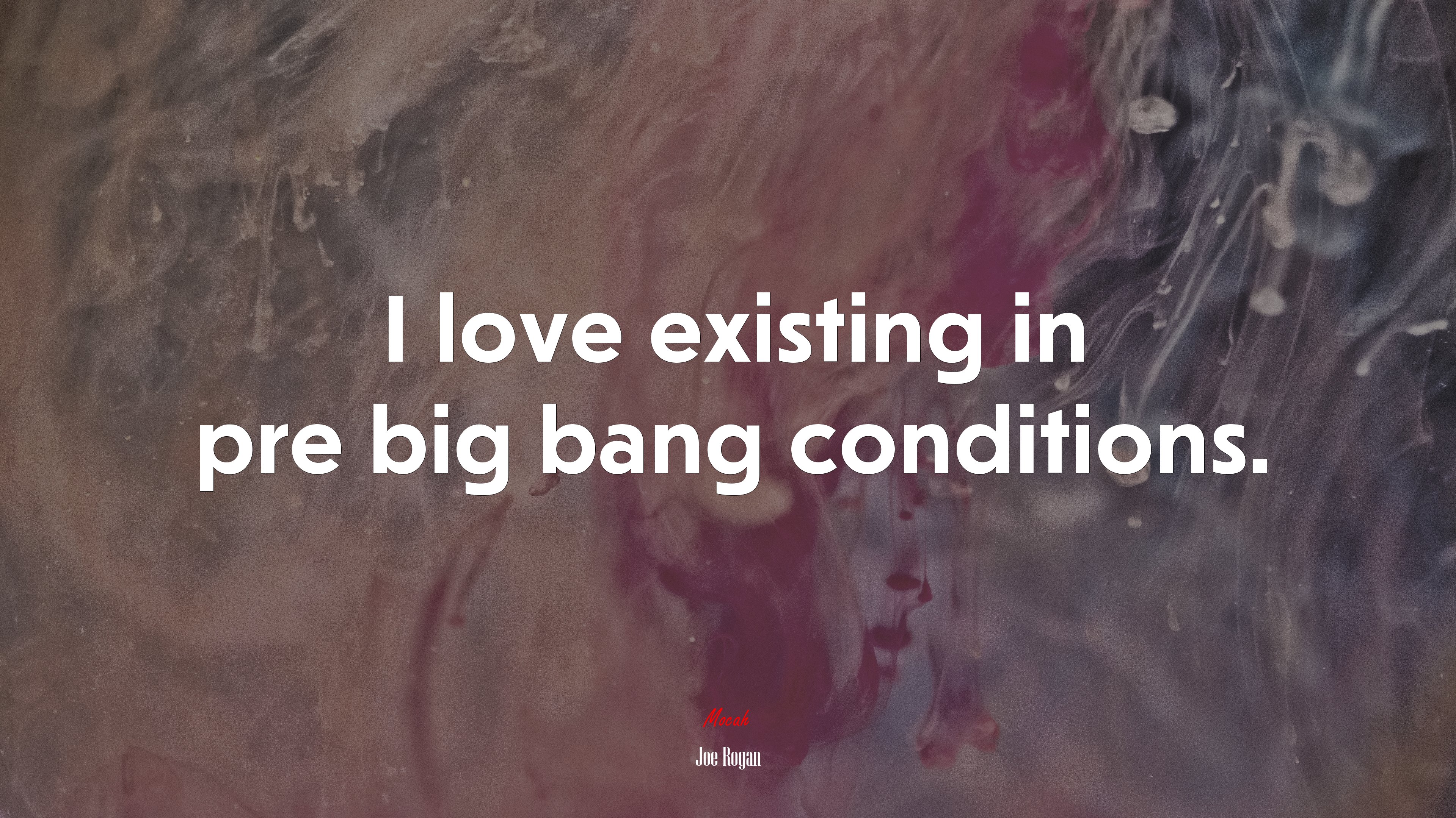 I love existing in pre big bang conditions. | Joe Rogan quote HD Wallpaper