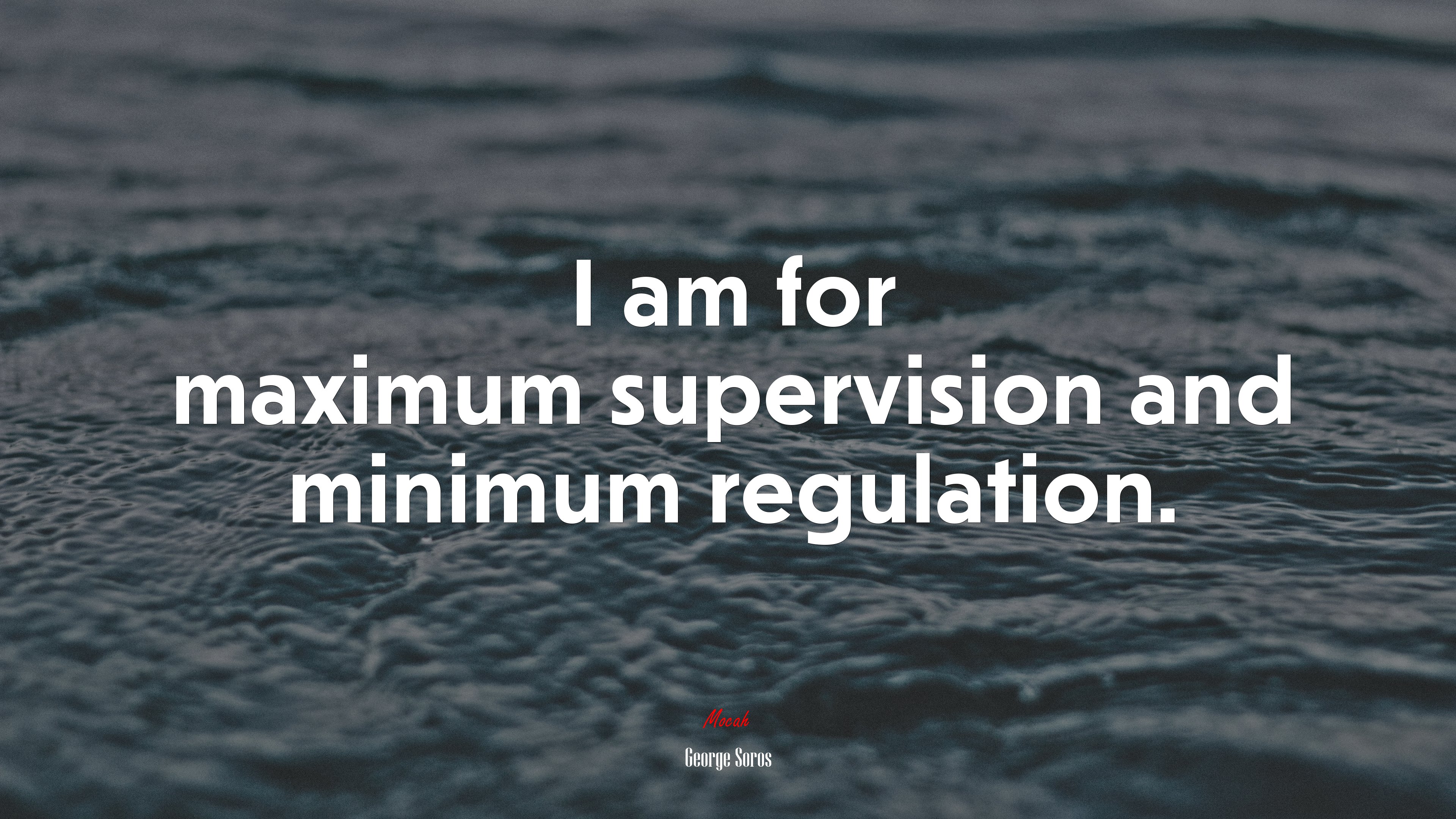 I am for maximum supervision and minimum regulation. | George Soros quote HD Wallpaper
