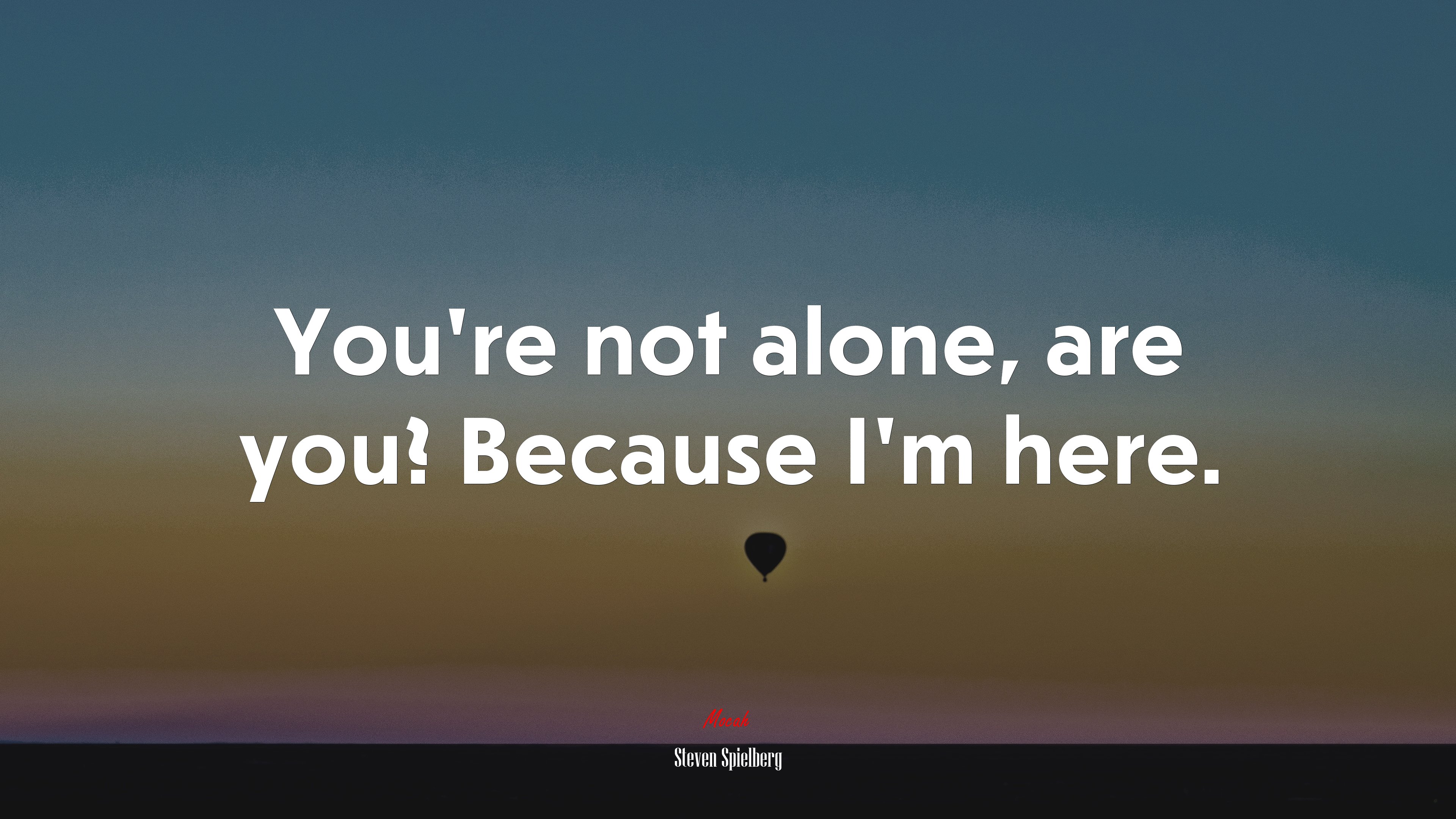 You’re not alone, are you? Because I’m here. | Steven Spielberg quote HD Wallpaper