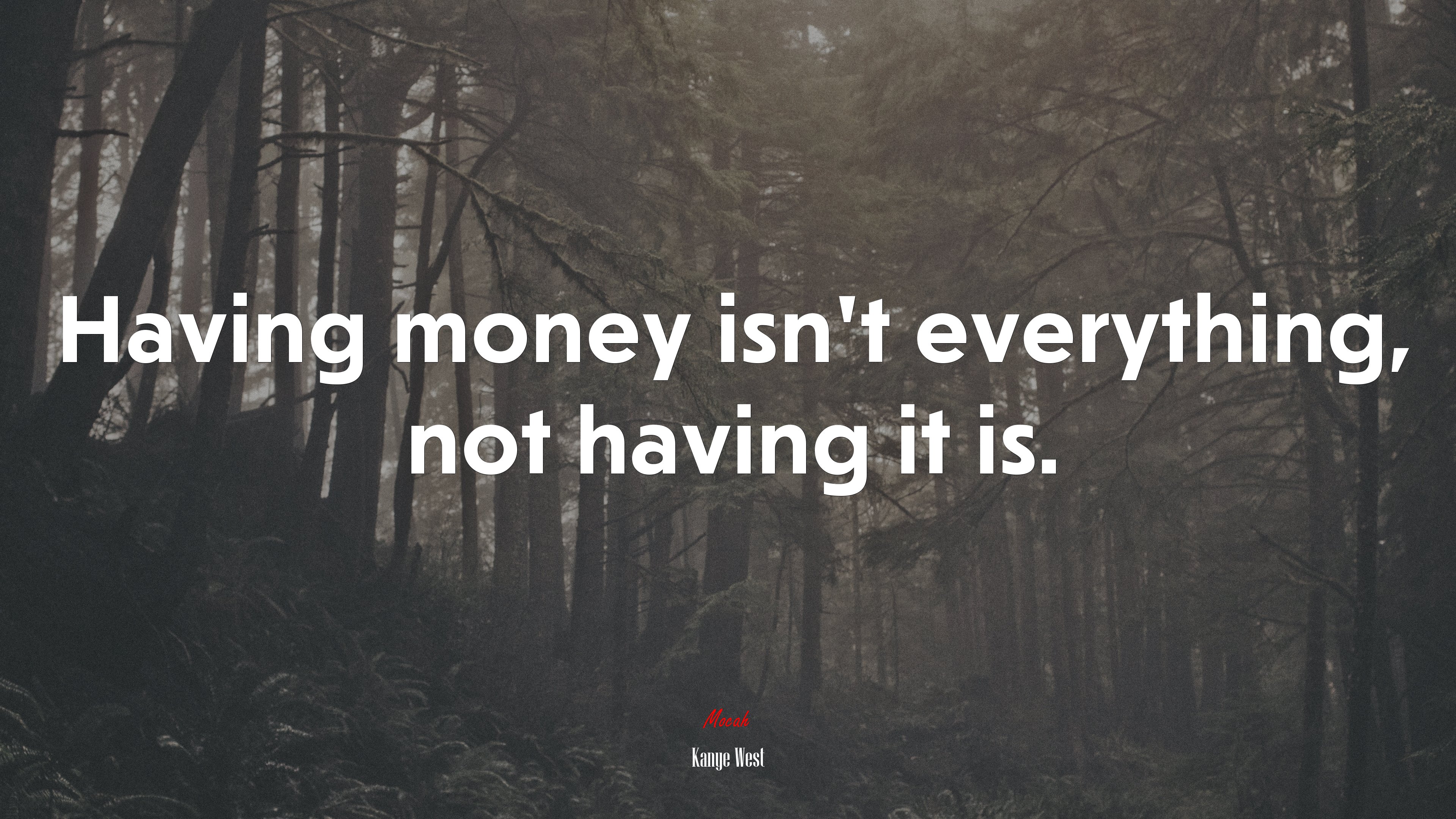 Having money isn’t everything, not having it is. | Kanye West quote HD Wallpaper