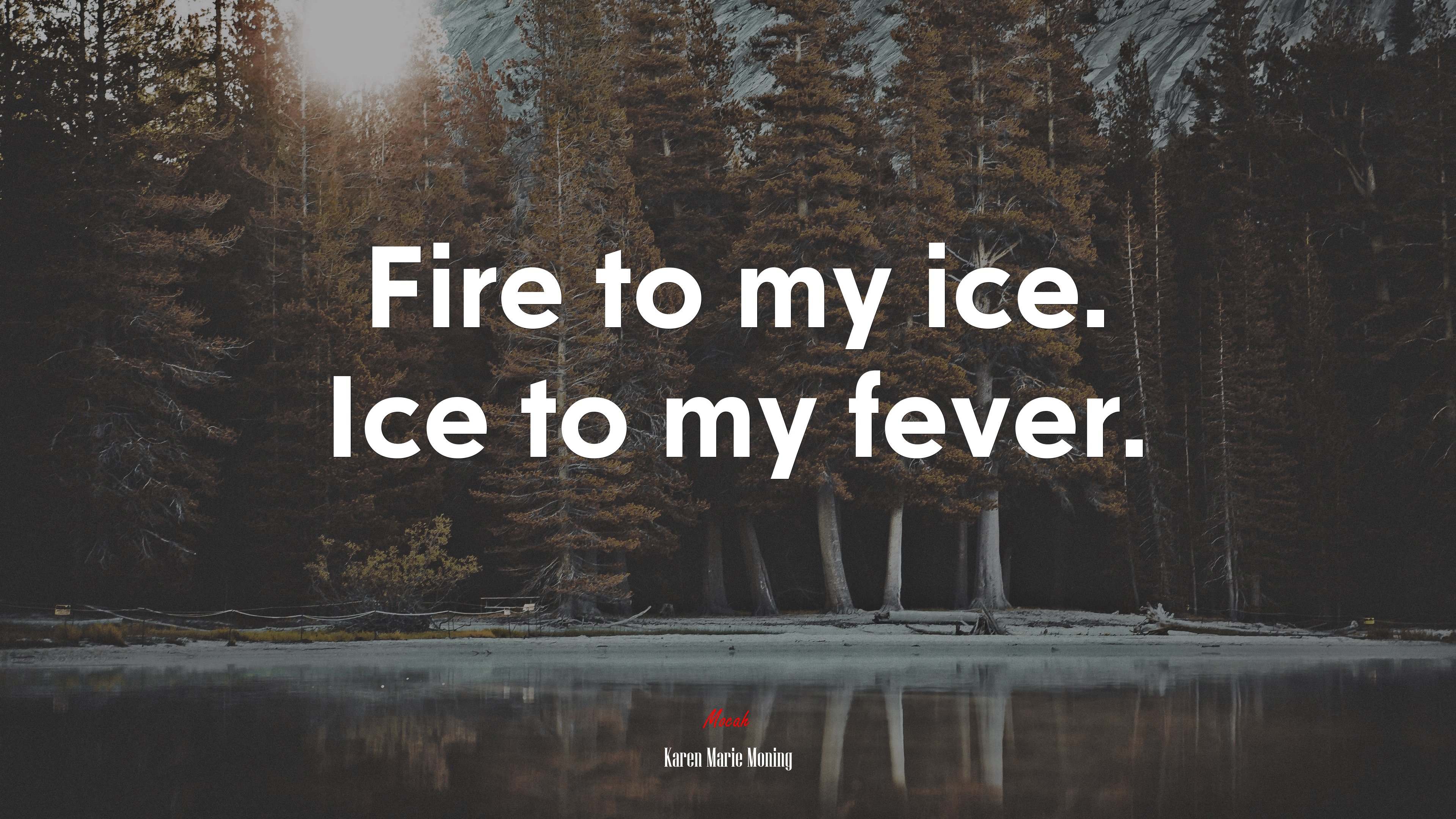 Fire to my ice. Ice to my fever. | Karen Marie Moning quote HD Wallpaper