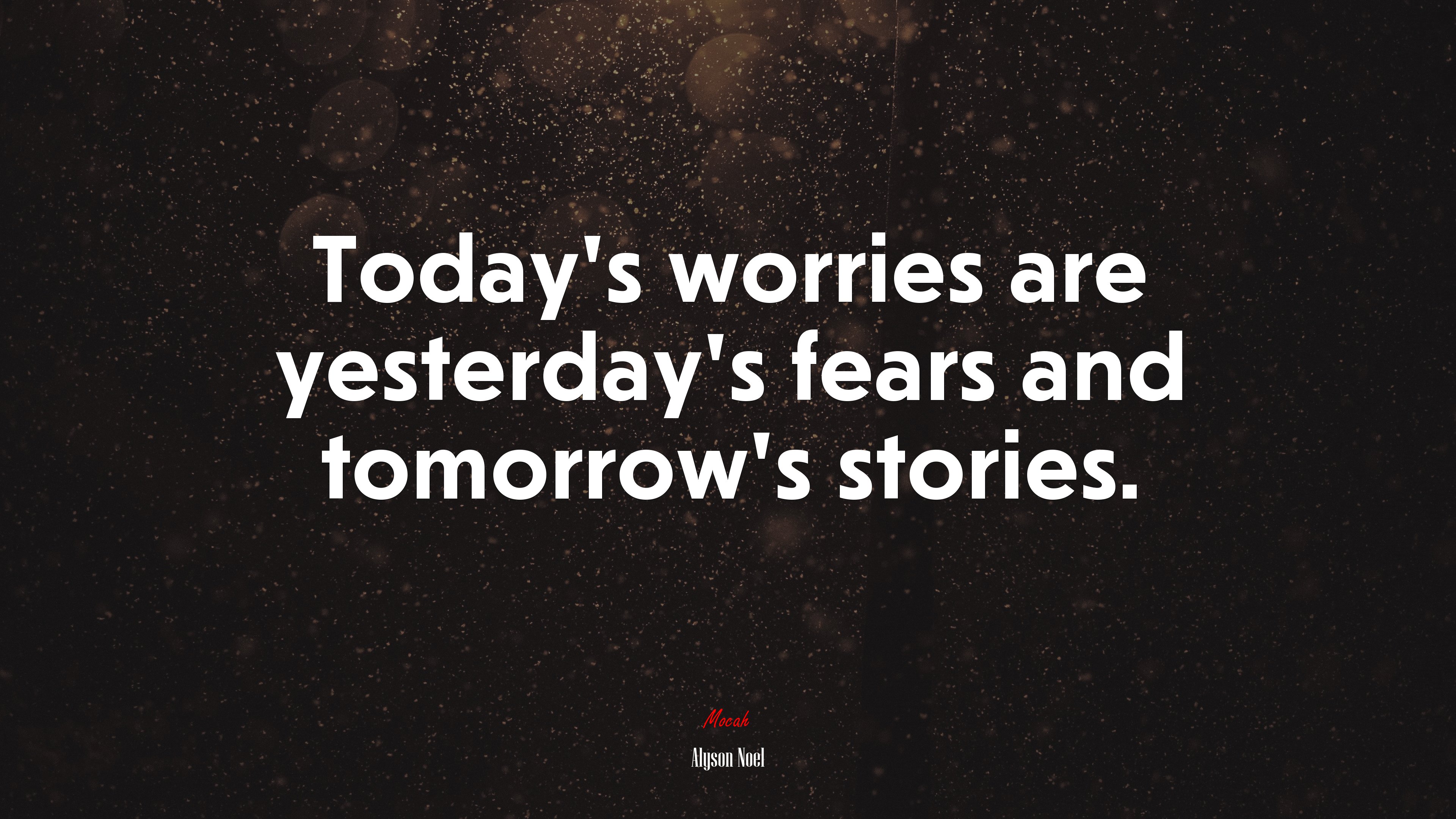 Today’s worries are yesterday’s fears and tomorrow’s stories. | Alyson Noel quote HD Wallpaper