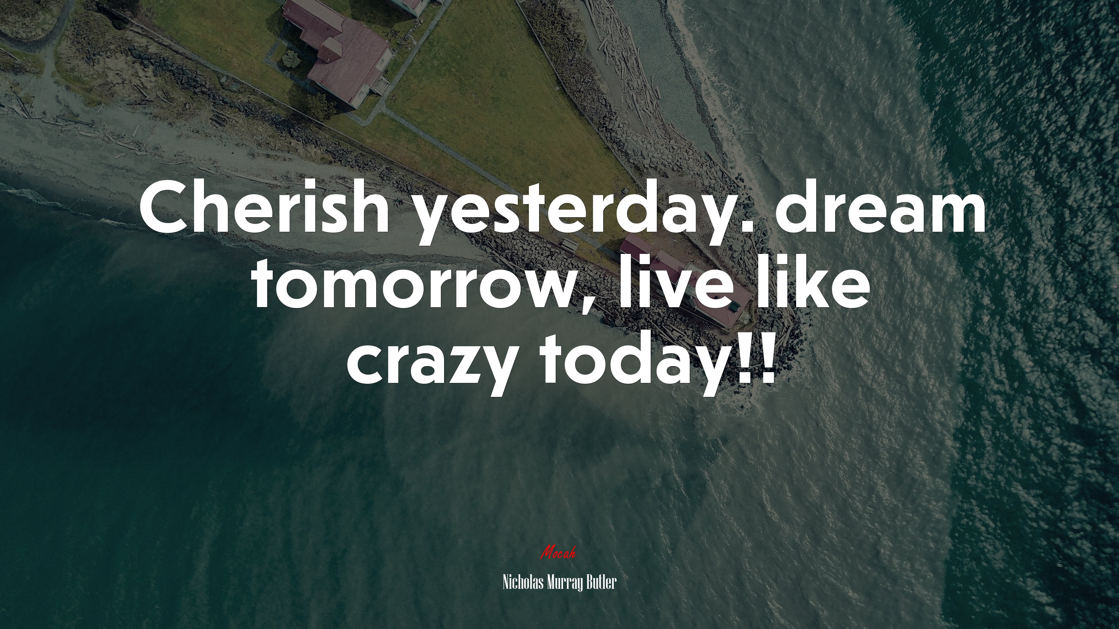 Cherish yesterday. dream tomorrow, live like crazy today!! | Nicholas Murray Butler quote HD Wallpaper