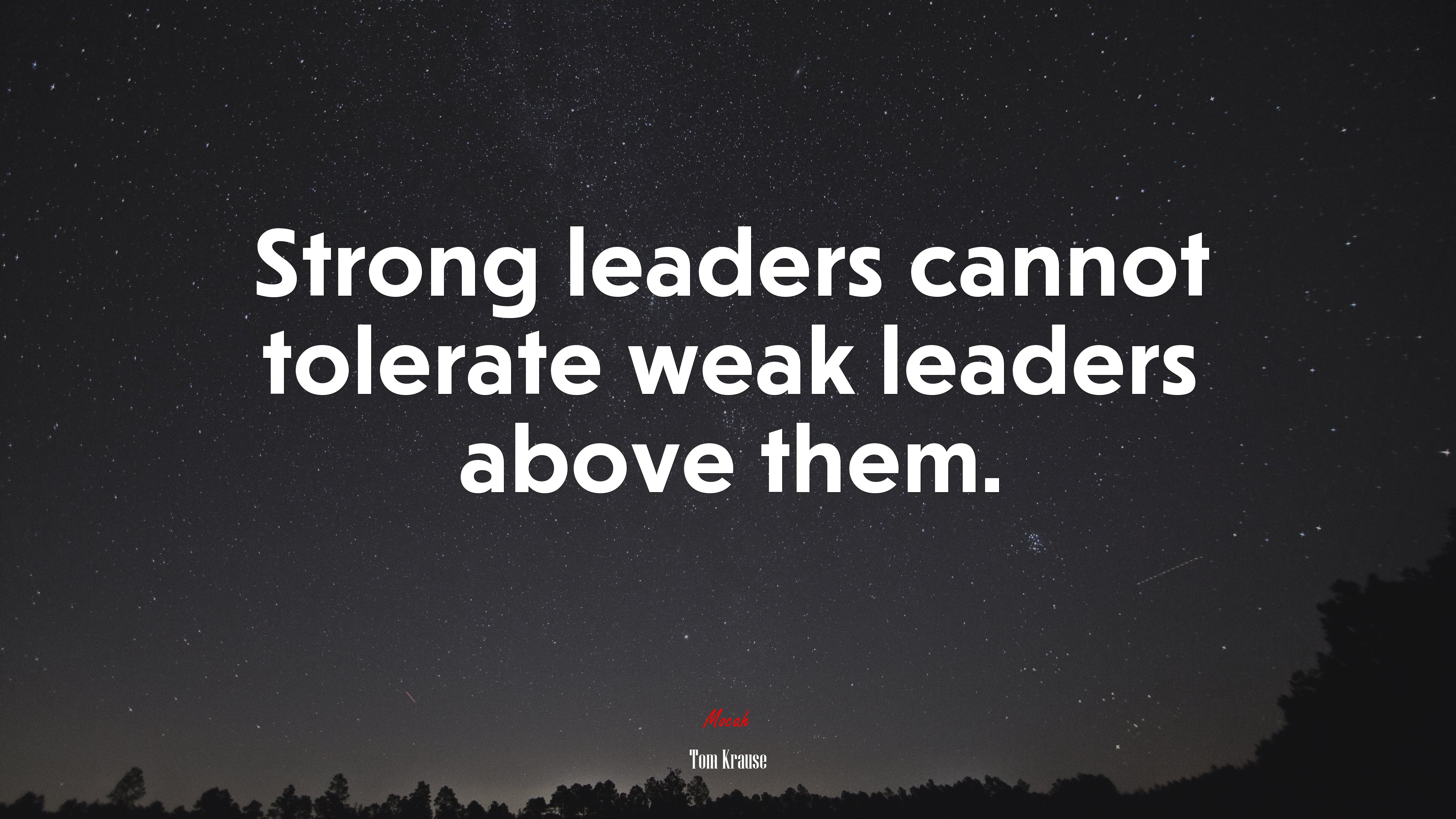 Strong leaders cannot tolerate weak leaders above them. | Tom Krause quote HD Wallpaper