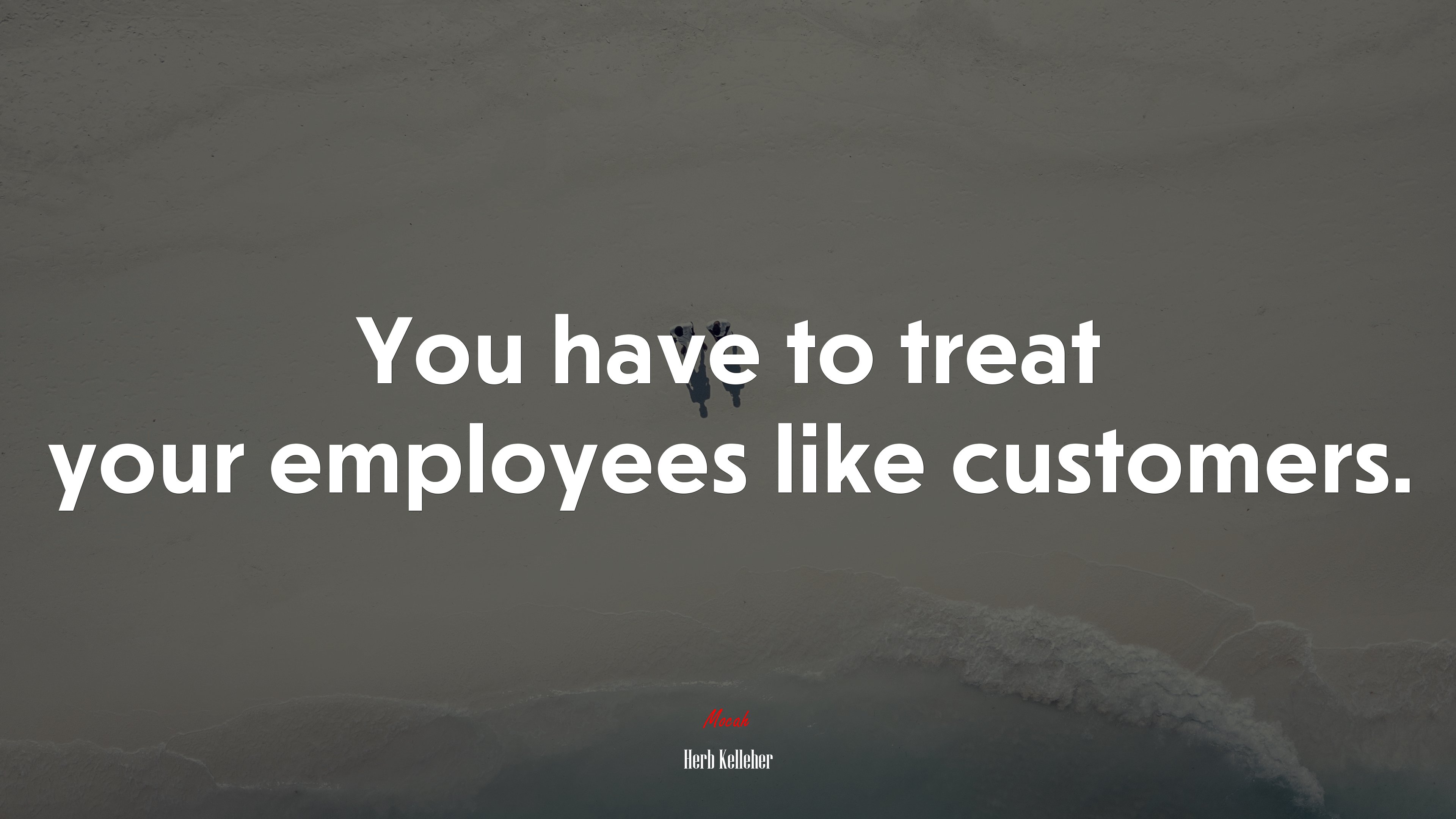 You have to treat your employees like customers. | Herb Kelleher quote HD Wallpaper