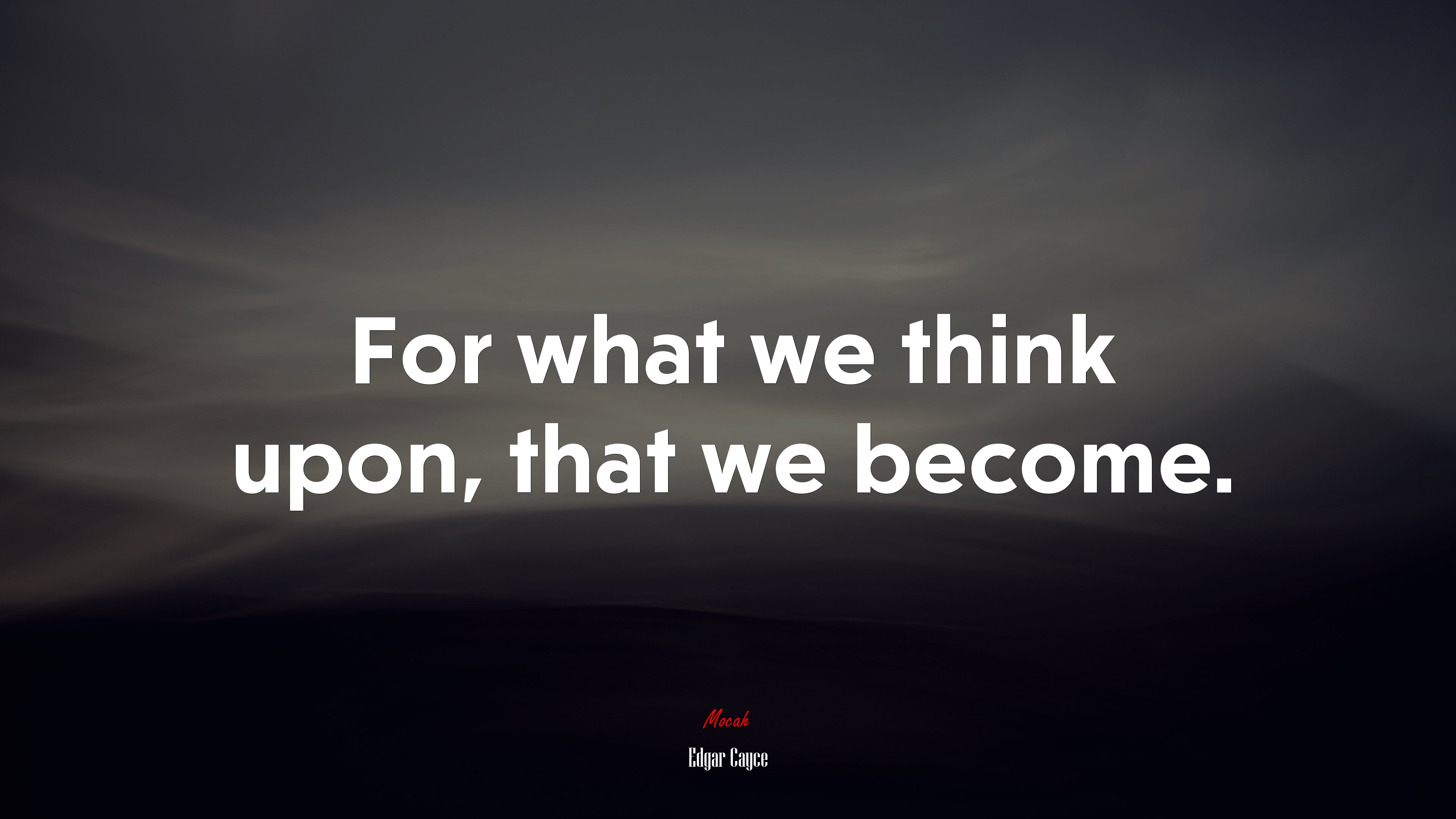 For what we think upon, that we become. | Edgar Cayce quote HD Wallpaper