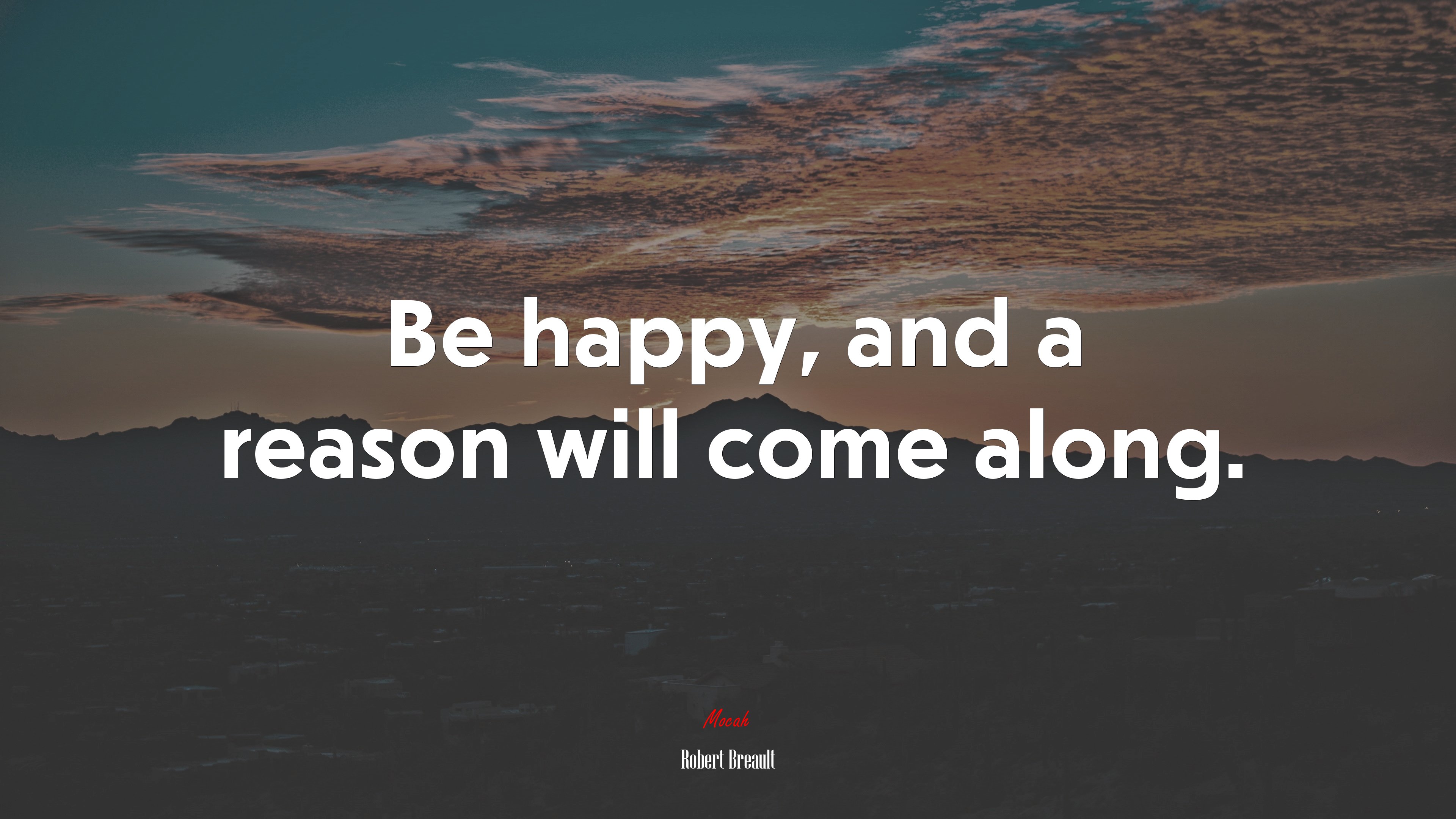 Be happy, and a reason will come along. | Robert Breault quote HD Wallpaper