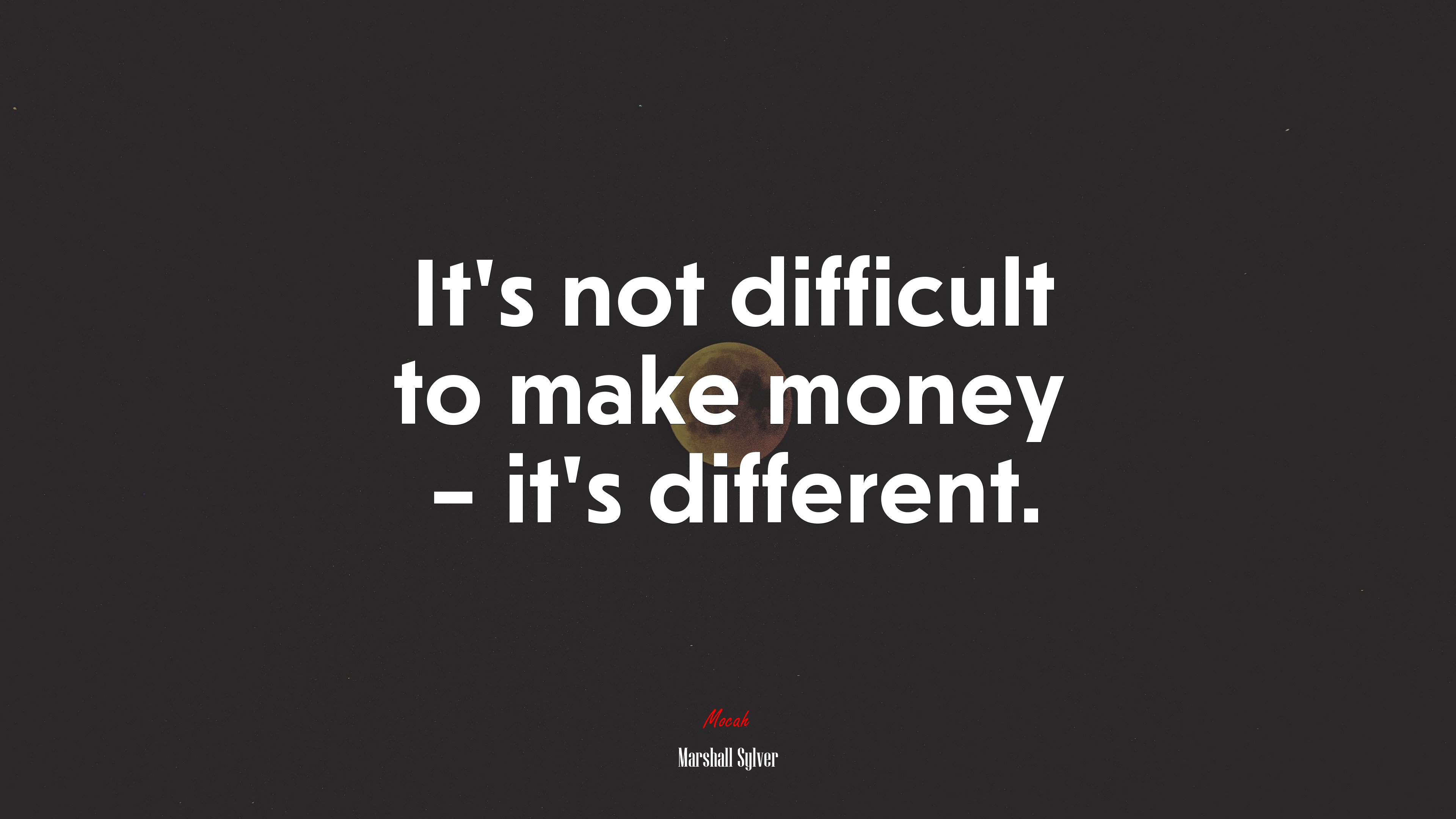 It’s not difficult to make money – it’s different. | Marshall Sylver quote HD Wallpaper