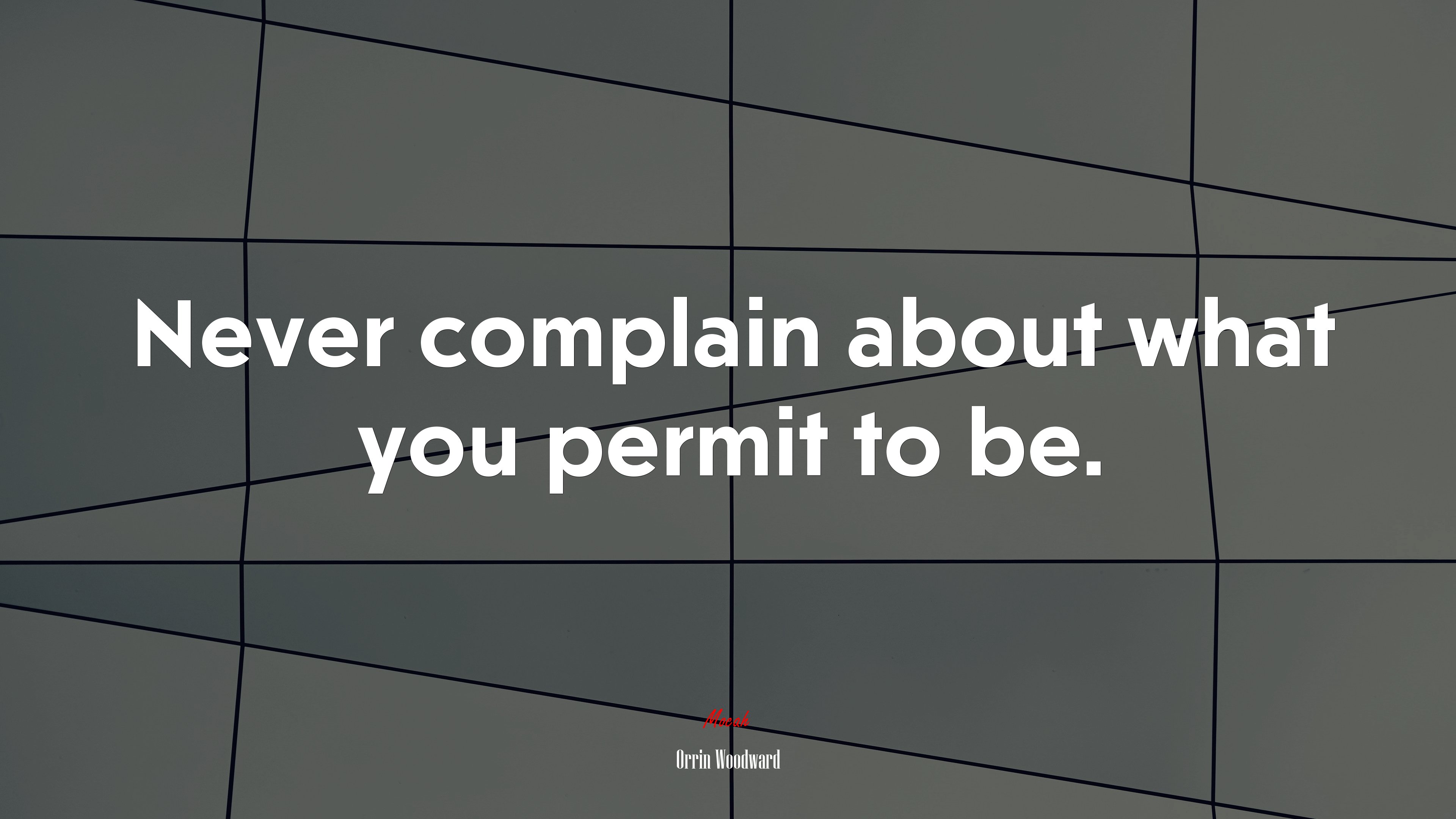 Never complain about what you permit to be. | Orrin Woodward quote HD Wallpaper