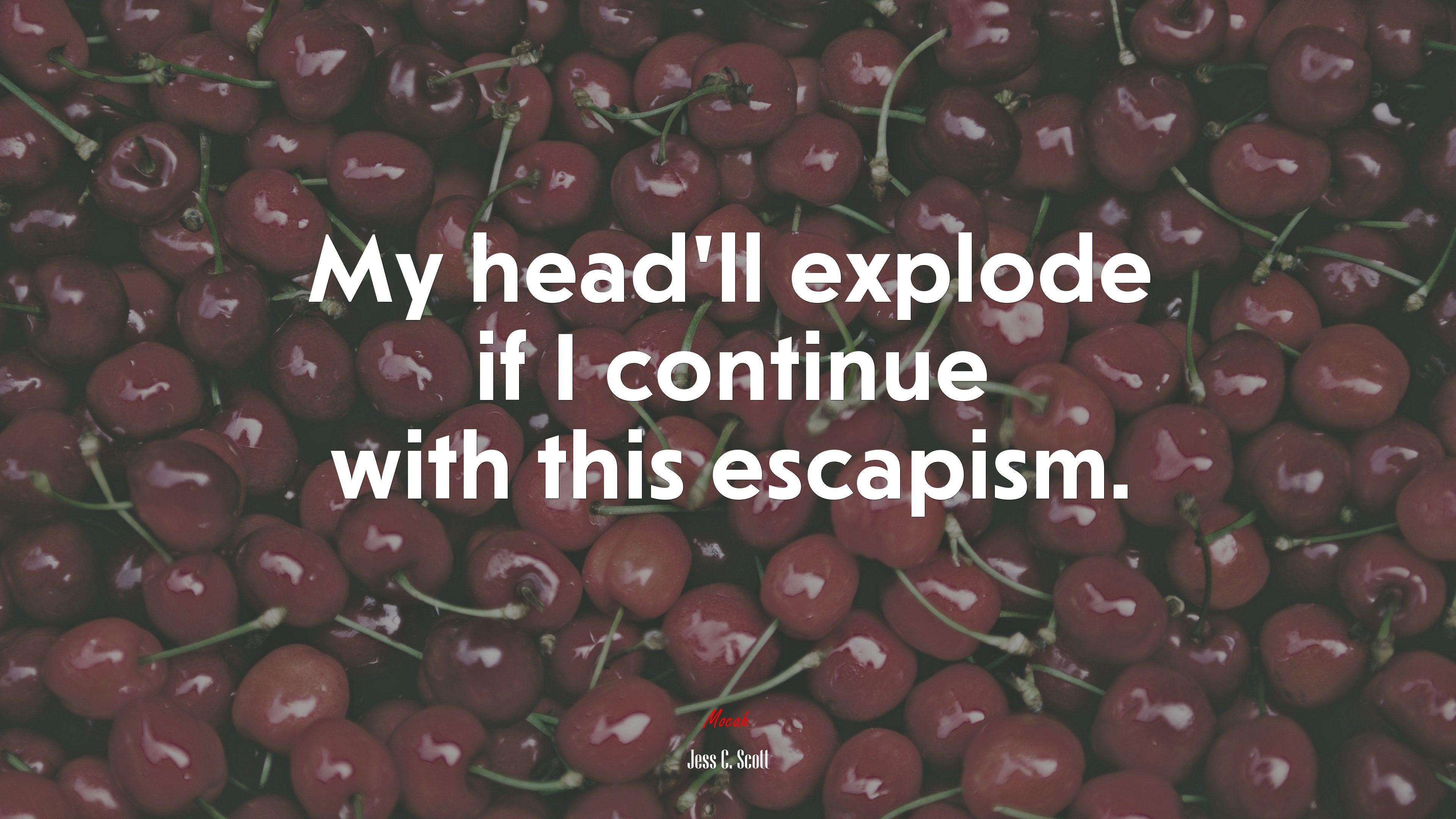 My head’ll explode if I continue with this escapism. | Jess C. Scott quote HD Wallpaper