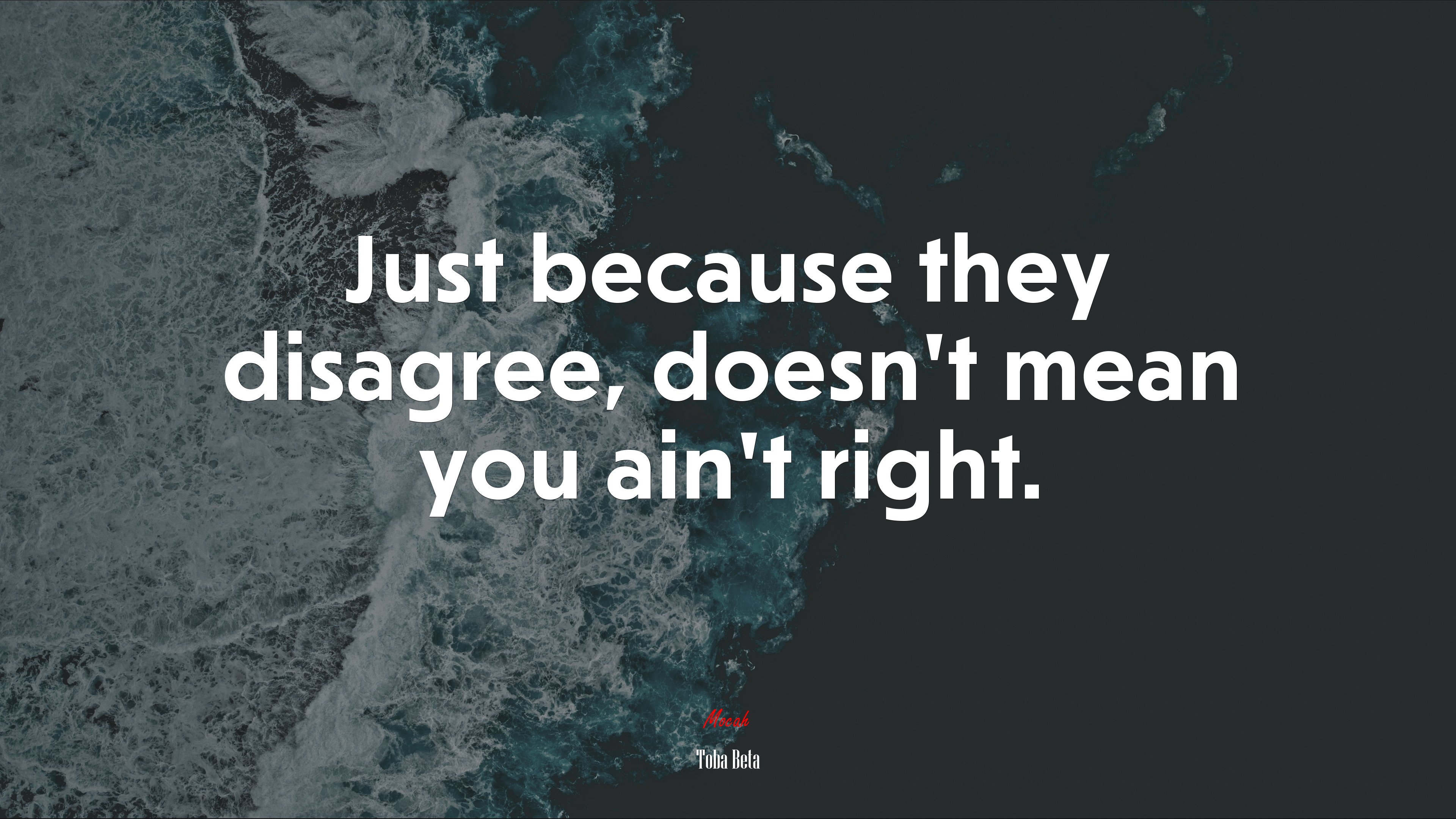 Just because they disagree, doesn’t mean you ain’t right. | Toba Beta quote HD Wallpaper