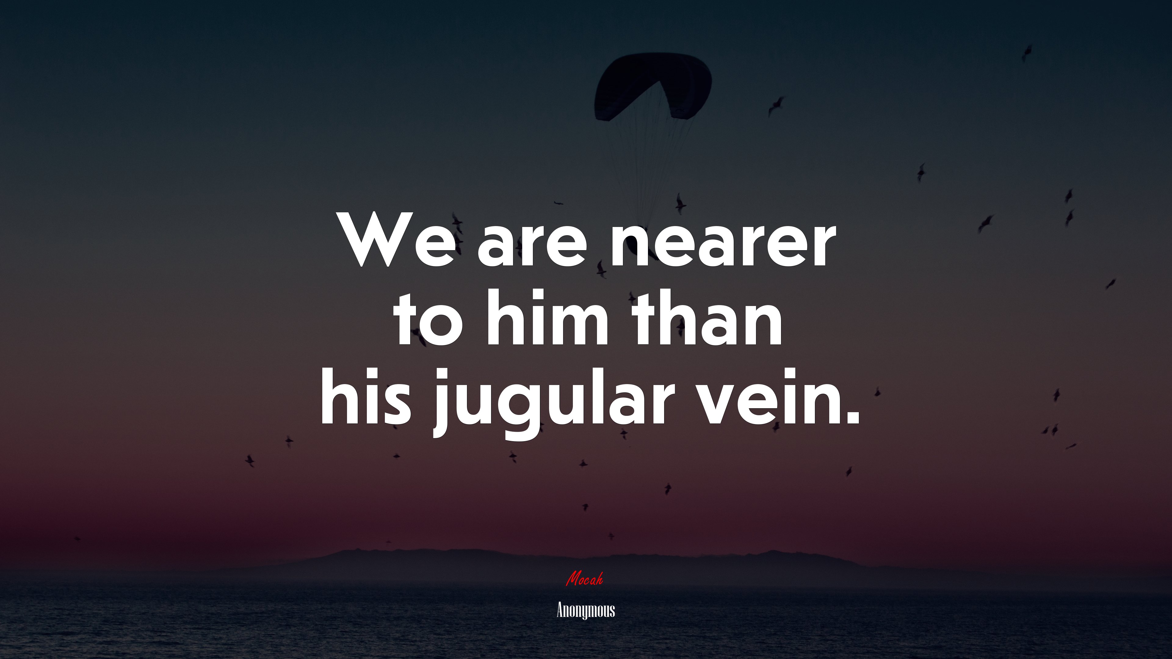 We are nearer to him than his jugular vein. | Anonymous quote HD Wallpaper
