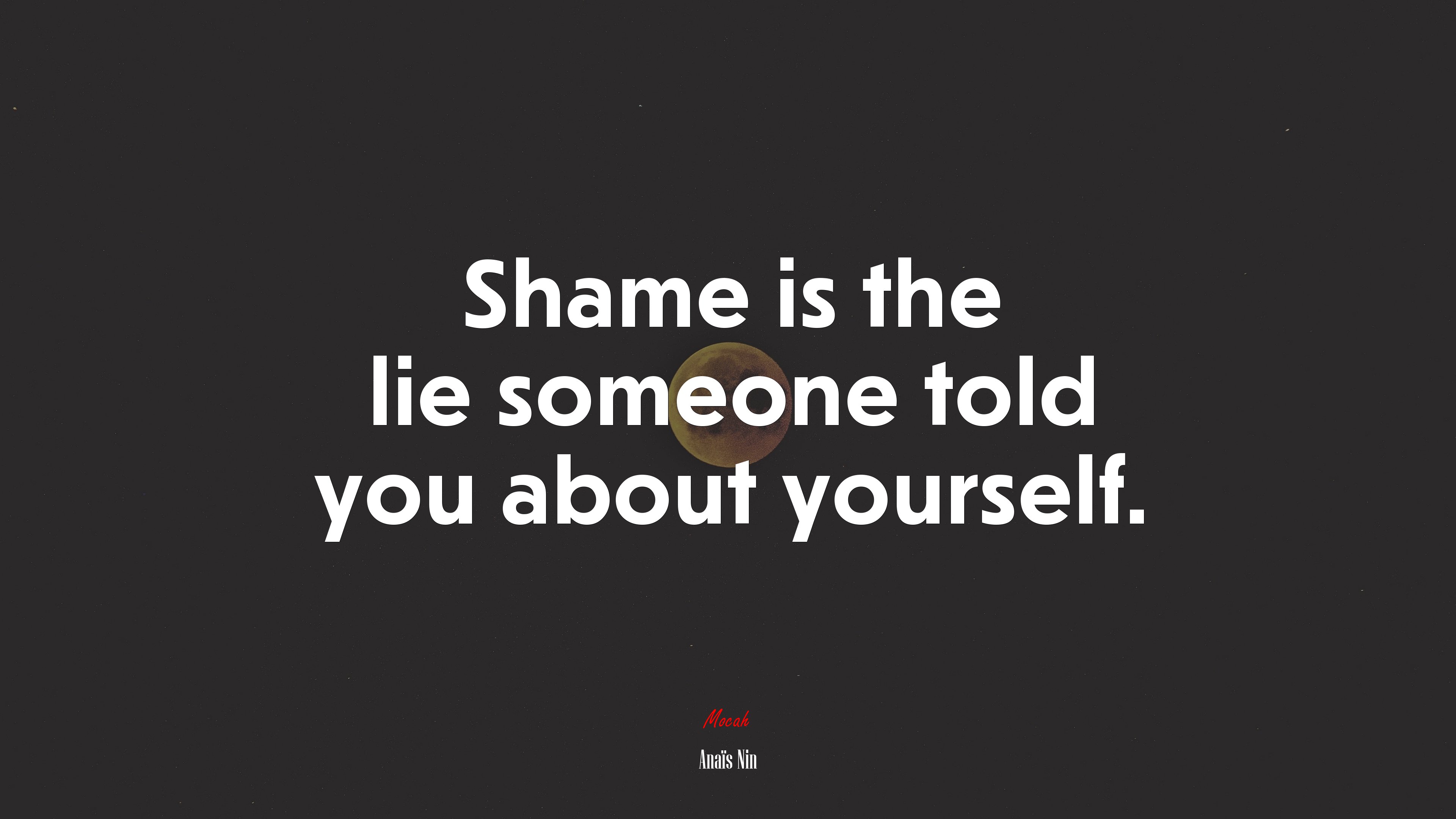Shame is the lie someone told you about yourself. | Anaïs Nin quote HD Wallpaper