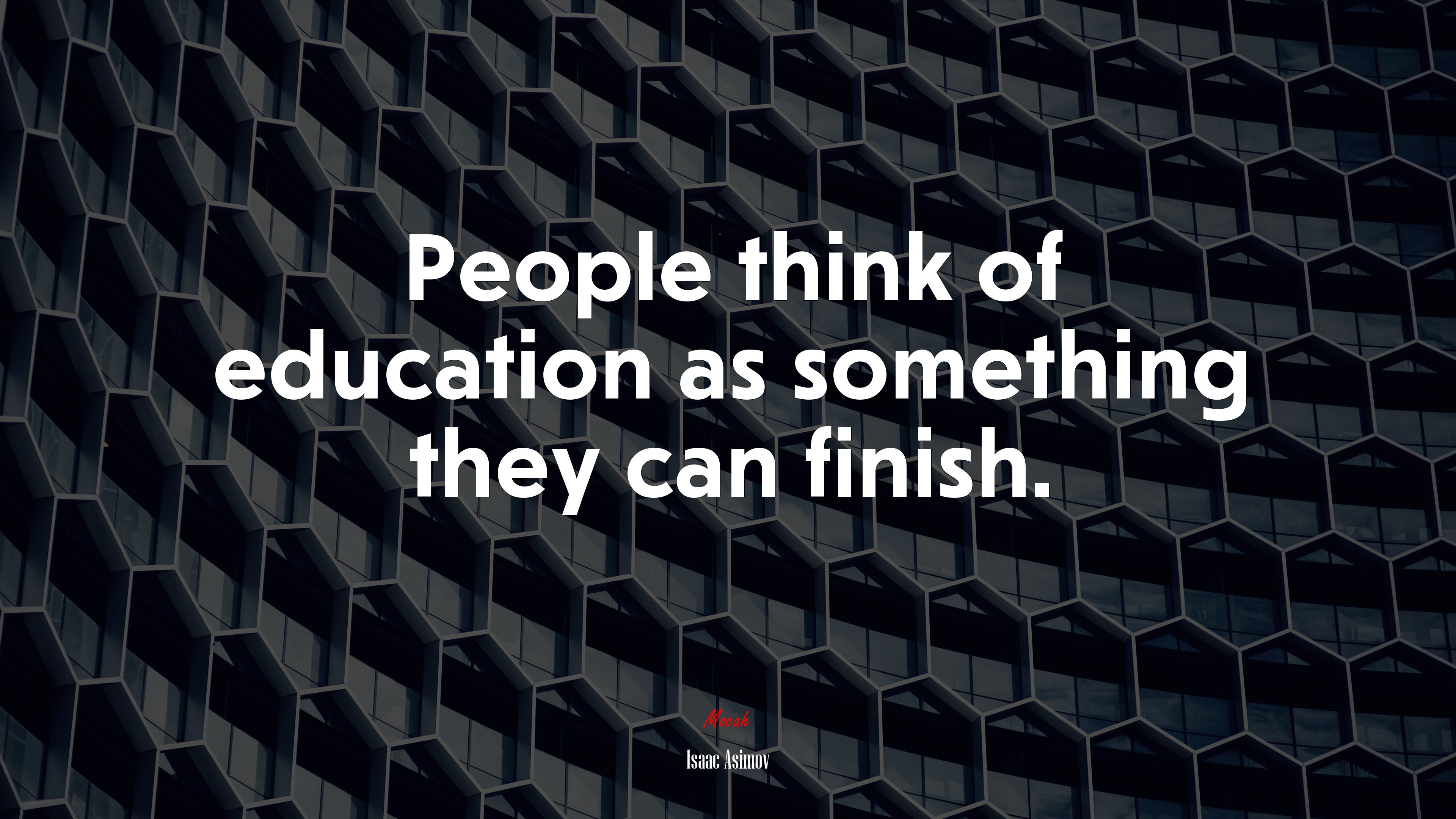 People think of education as something they can finish. | Isaac Asimov quote HD Wallpaper