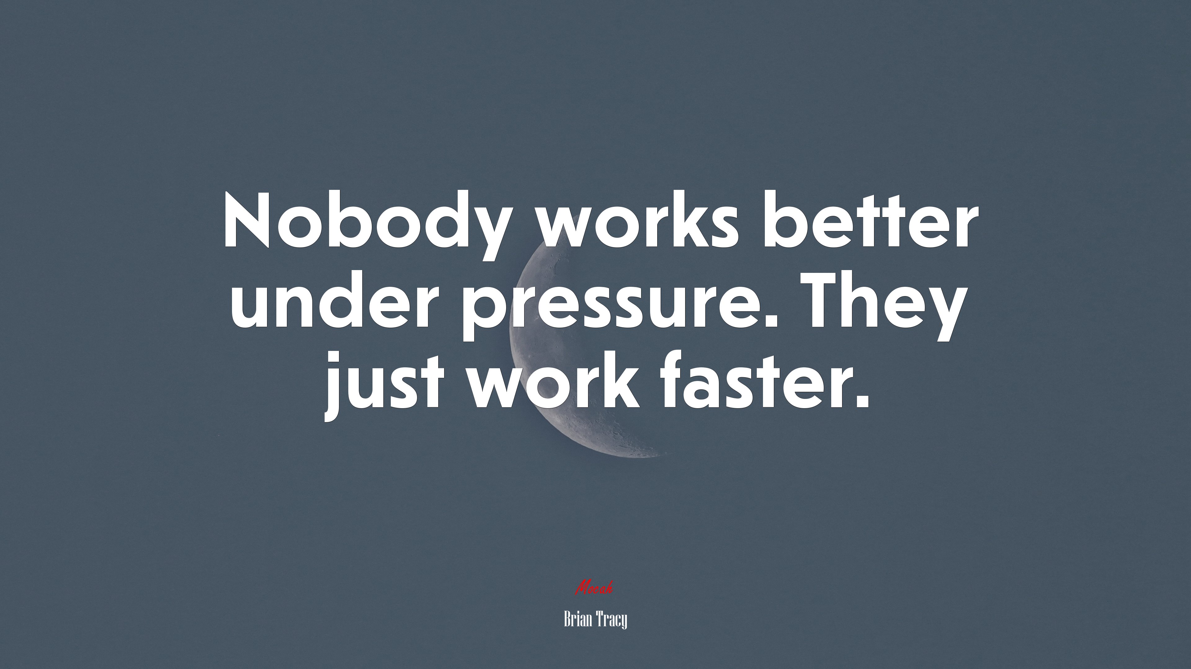 Nobody works better under pressure. They just work faster. | Brian Tracy quote HD Wallpaper