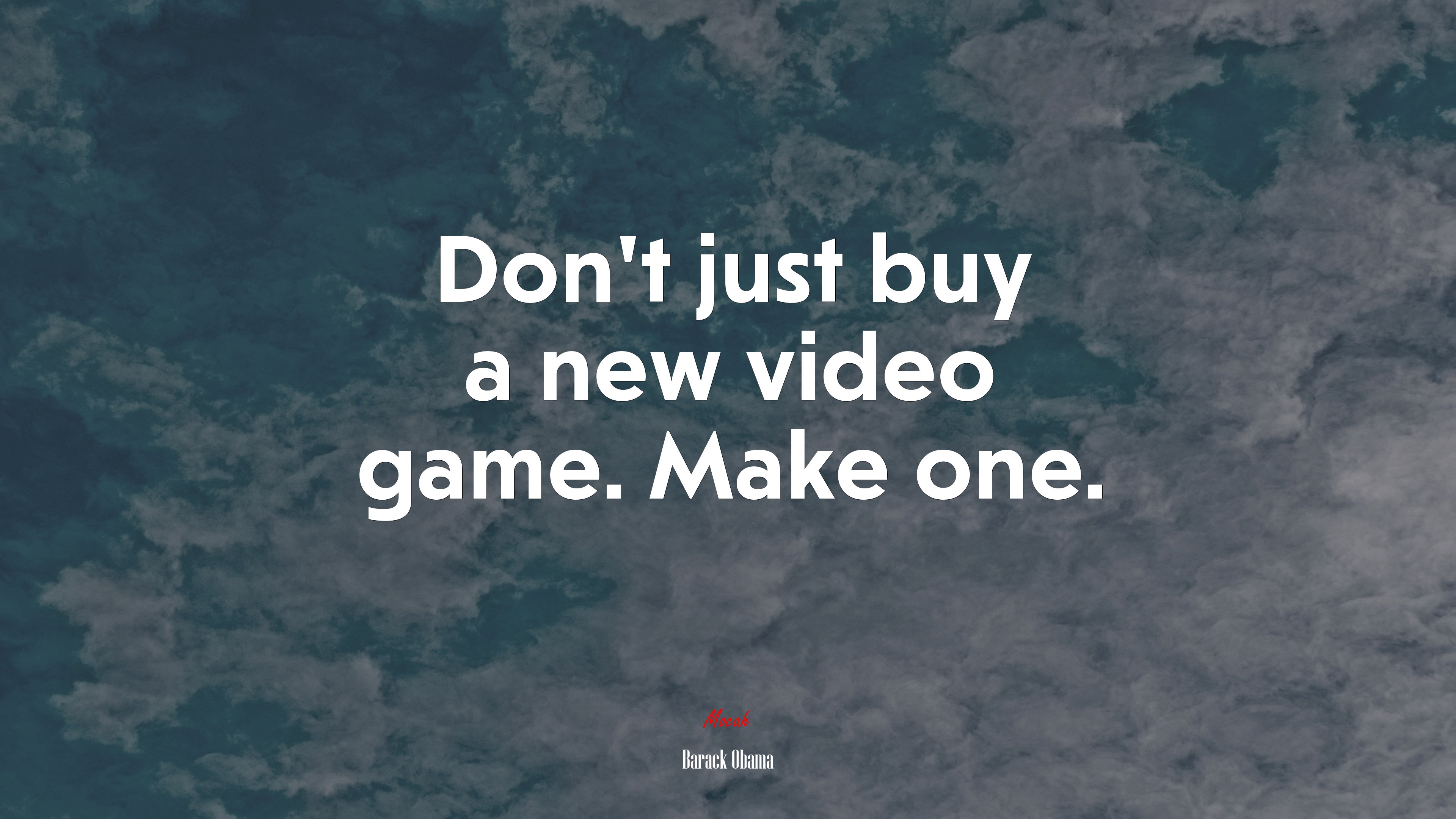 Don’t just buy a new video game. Make one. | Barack Obama quote HD Wallpaper