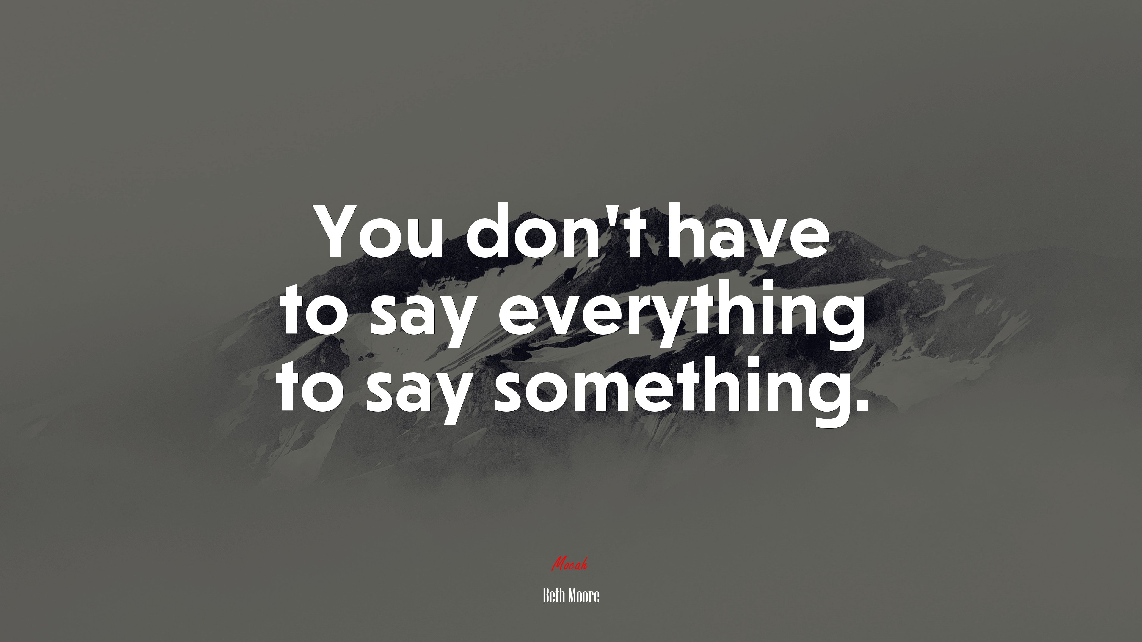 You don’t have to say everything to say something. | Beth Moore quote HD Wallpaper