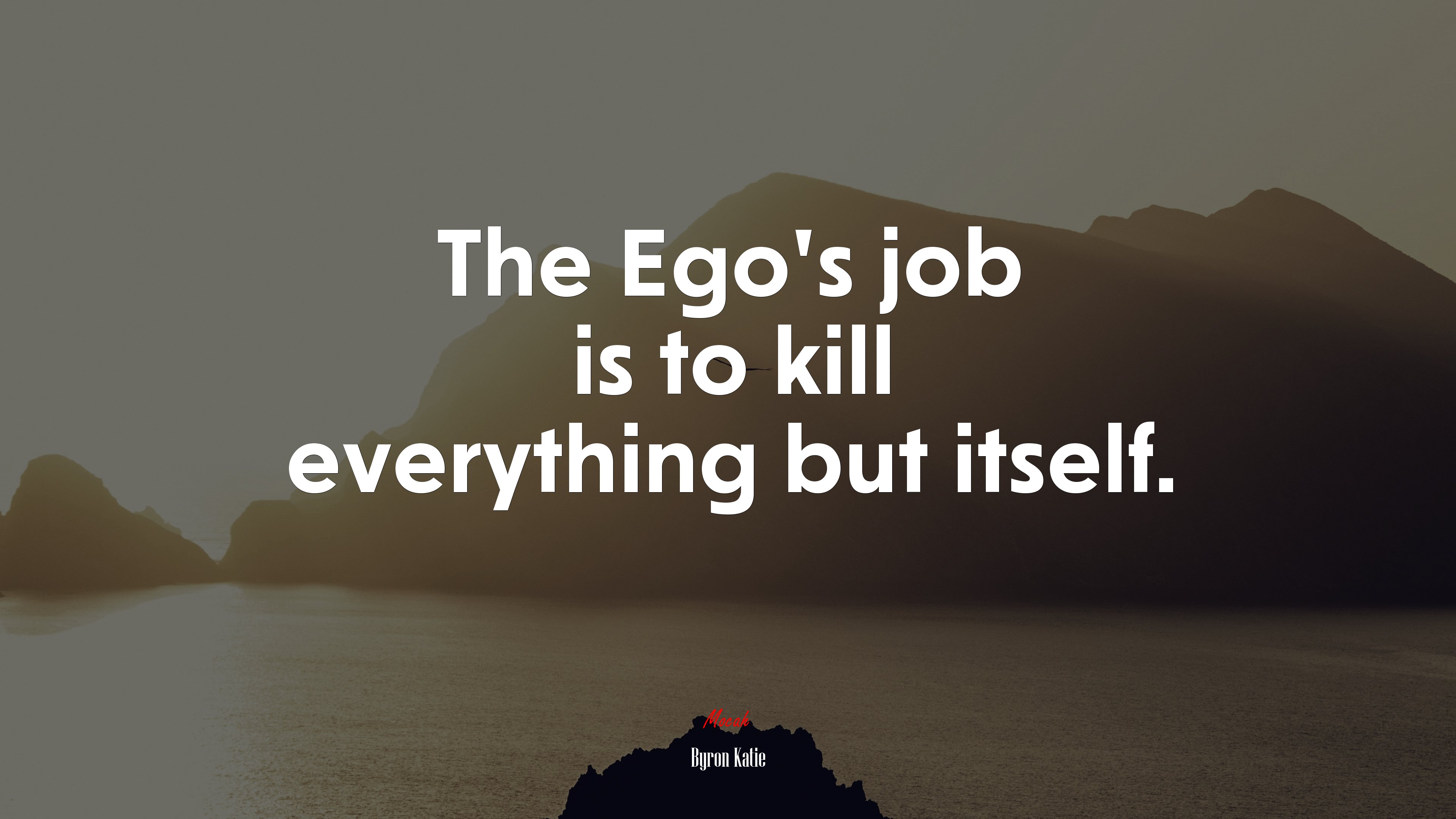 The Ego’s job is to kill everything but itself. | Byron Katie quote HD Wallpaper