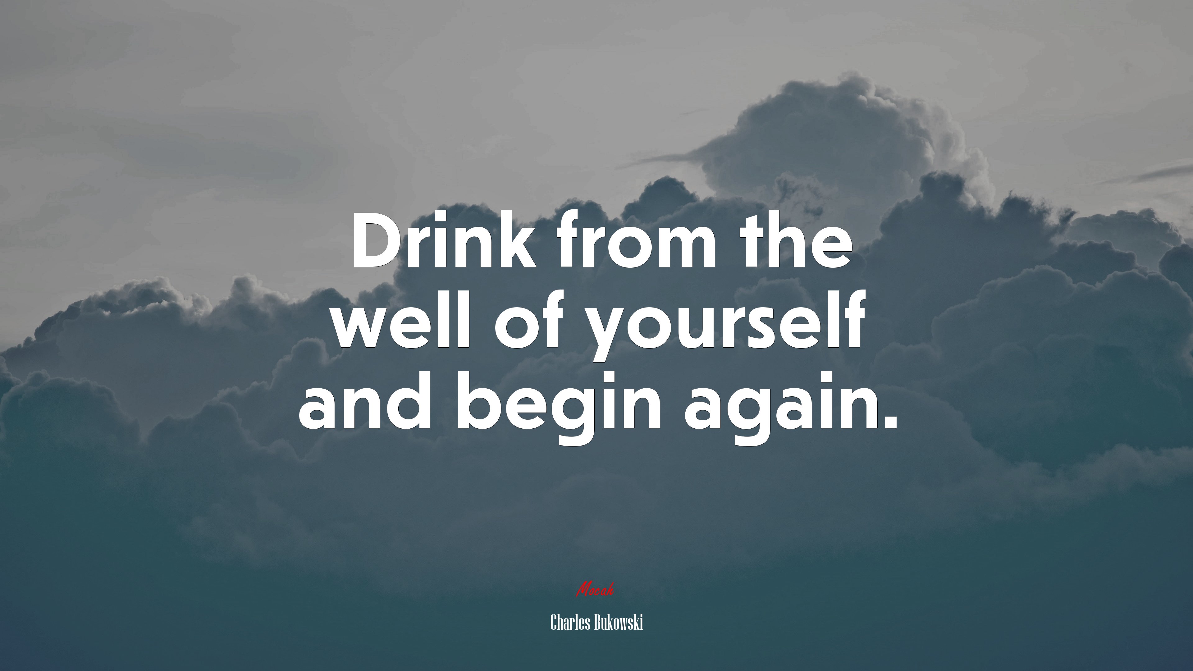 Drink from the well of yourself and begin again. | Charles Bukowski quote HD Wallpaper