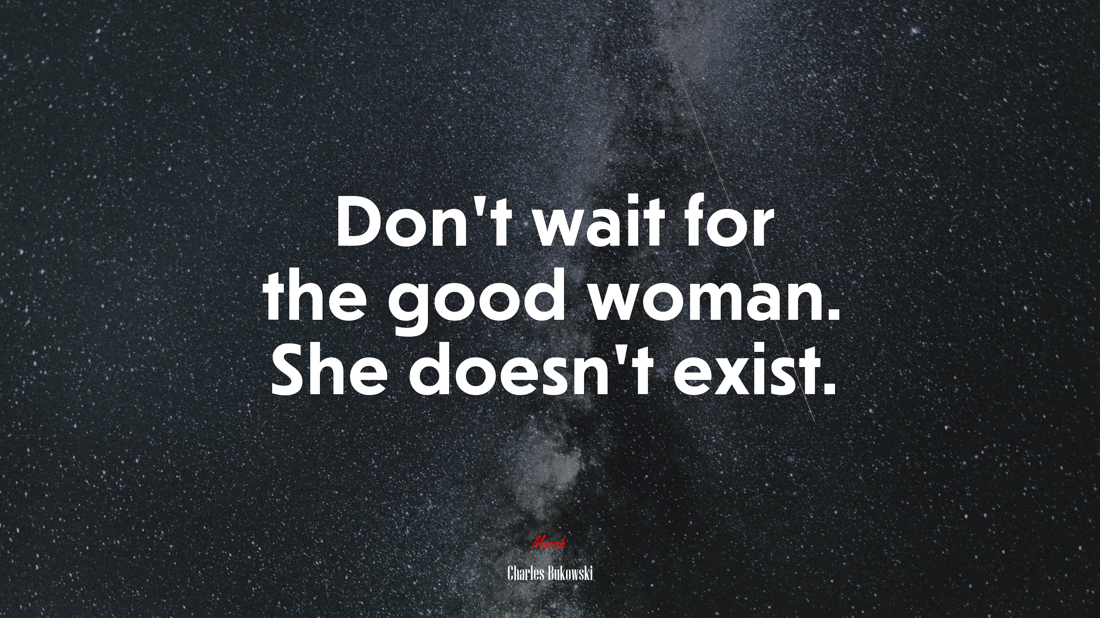 Don’t wait for the good woman. She doesn’t exist. | Charles Bukowski quote HD Wallpaper