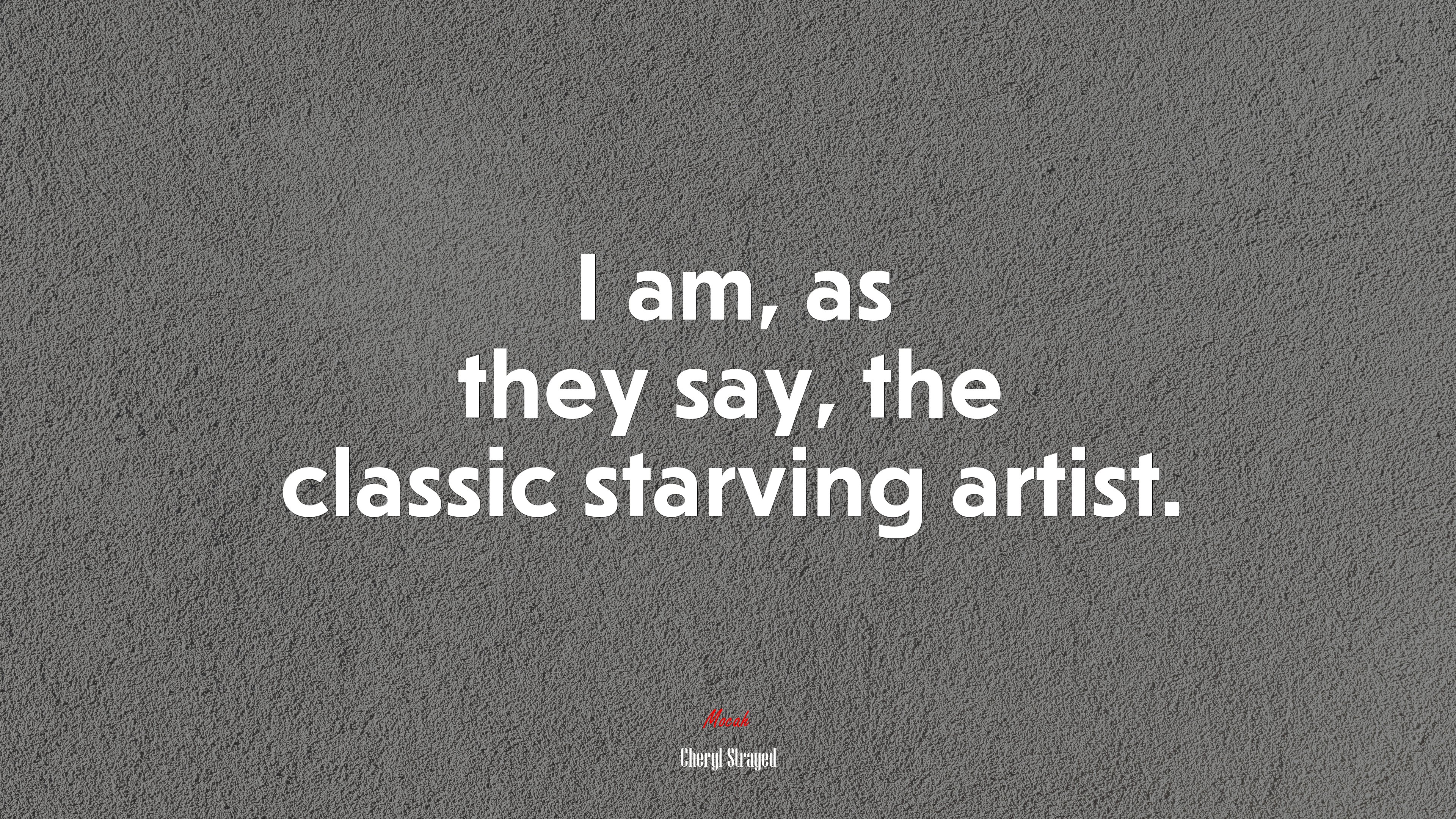 I am, as they say, the classic starving artist. | Cheryl Strayed quote HD Wallpaper