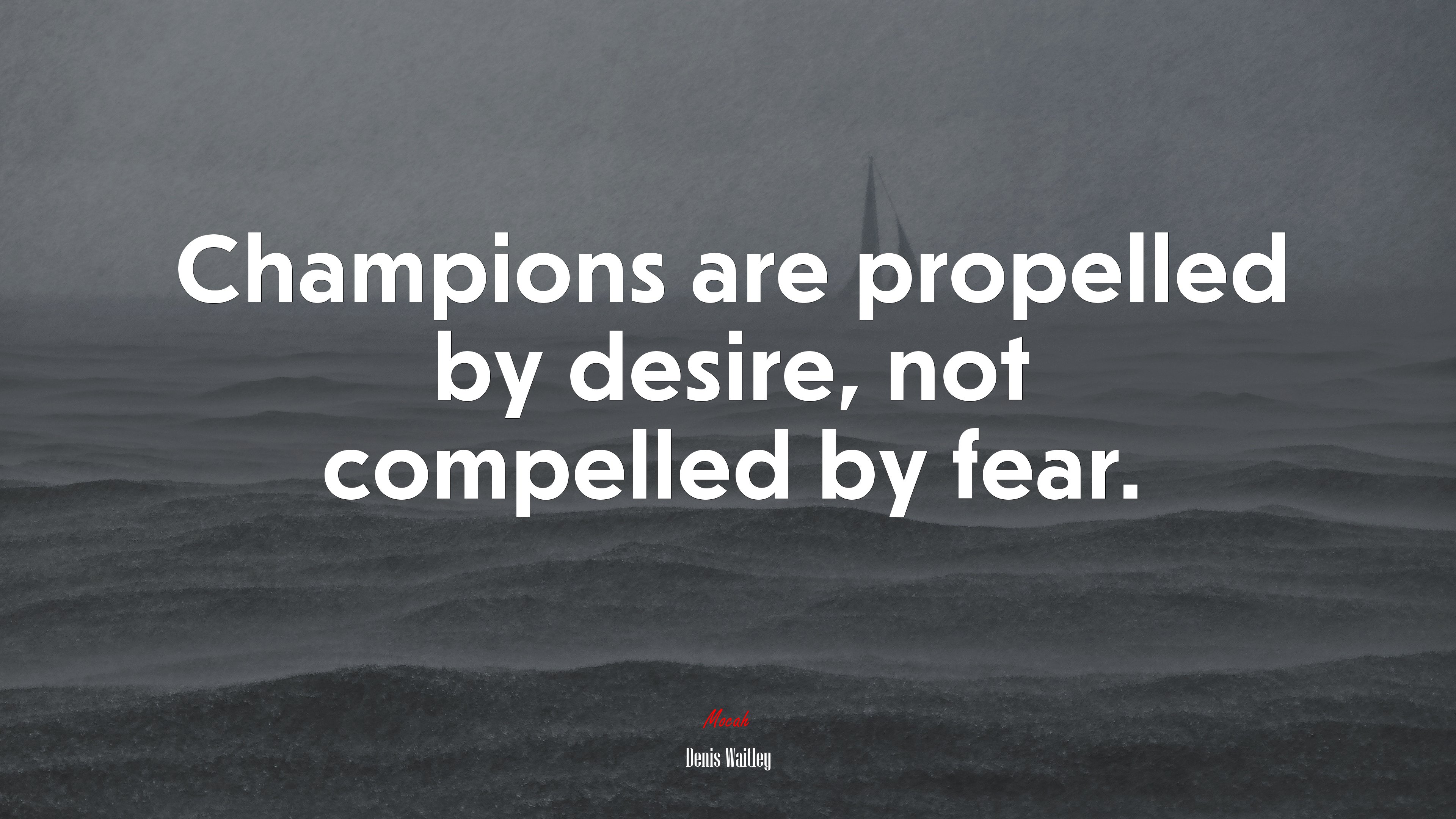 Champions are propelled by desire, not compelled by fear. | Denis Waitley quote HD Wallpaper