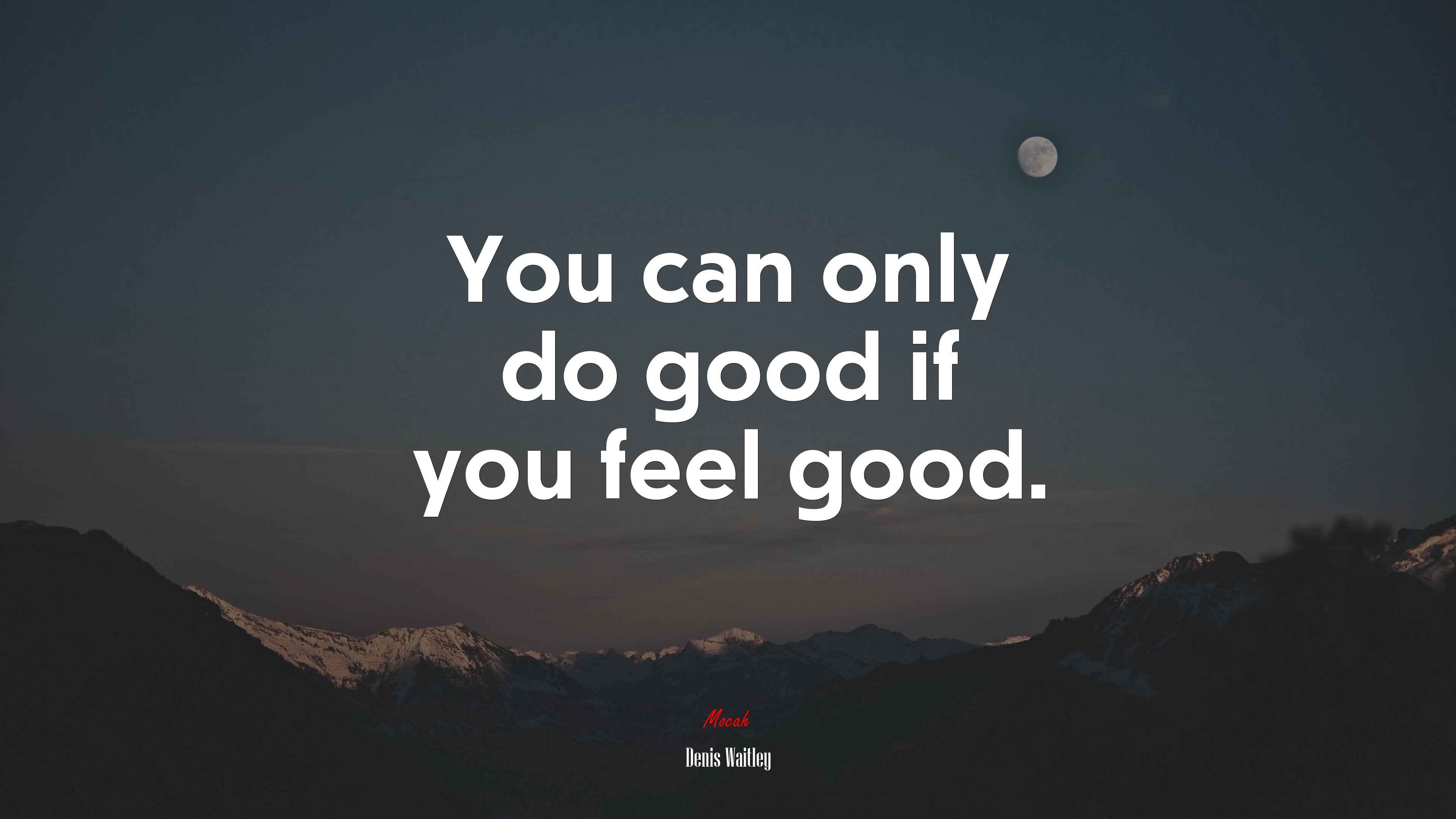 You can only do good if you feel good. | Denis Waitley quote HD Wallpaper