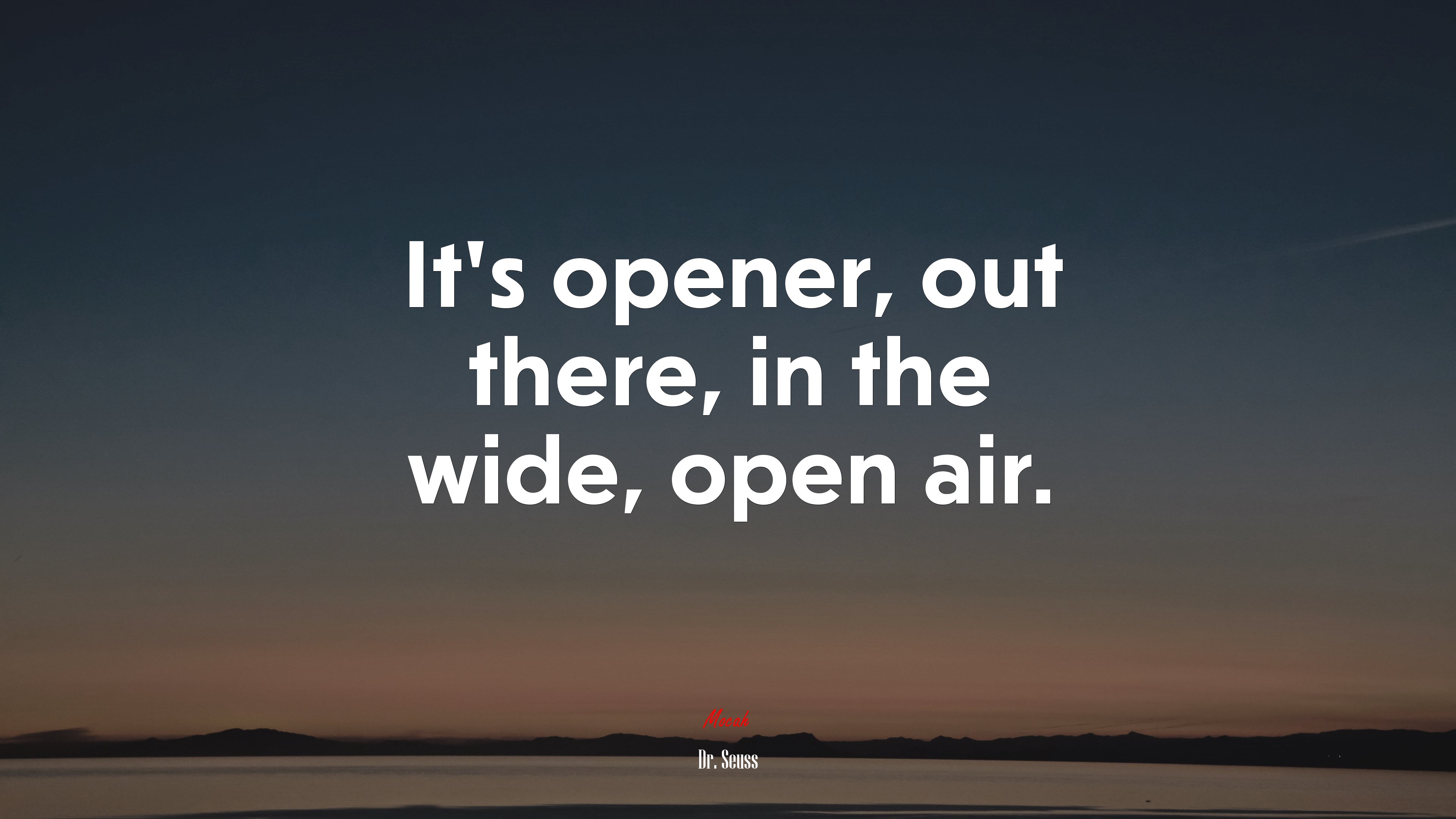 It’s opener, out there, in the wide, open air. | Dr. Seuss quote HD Wallpaper