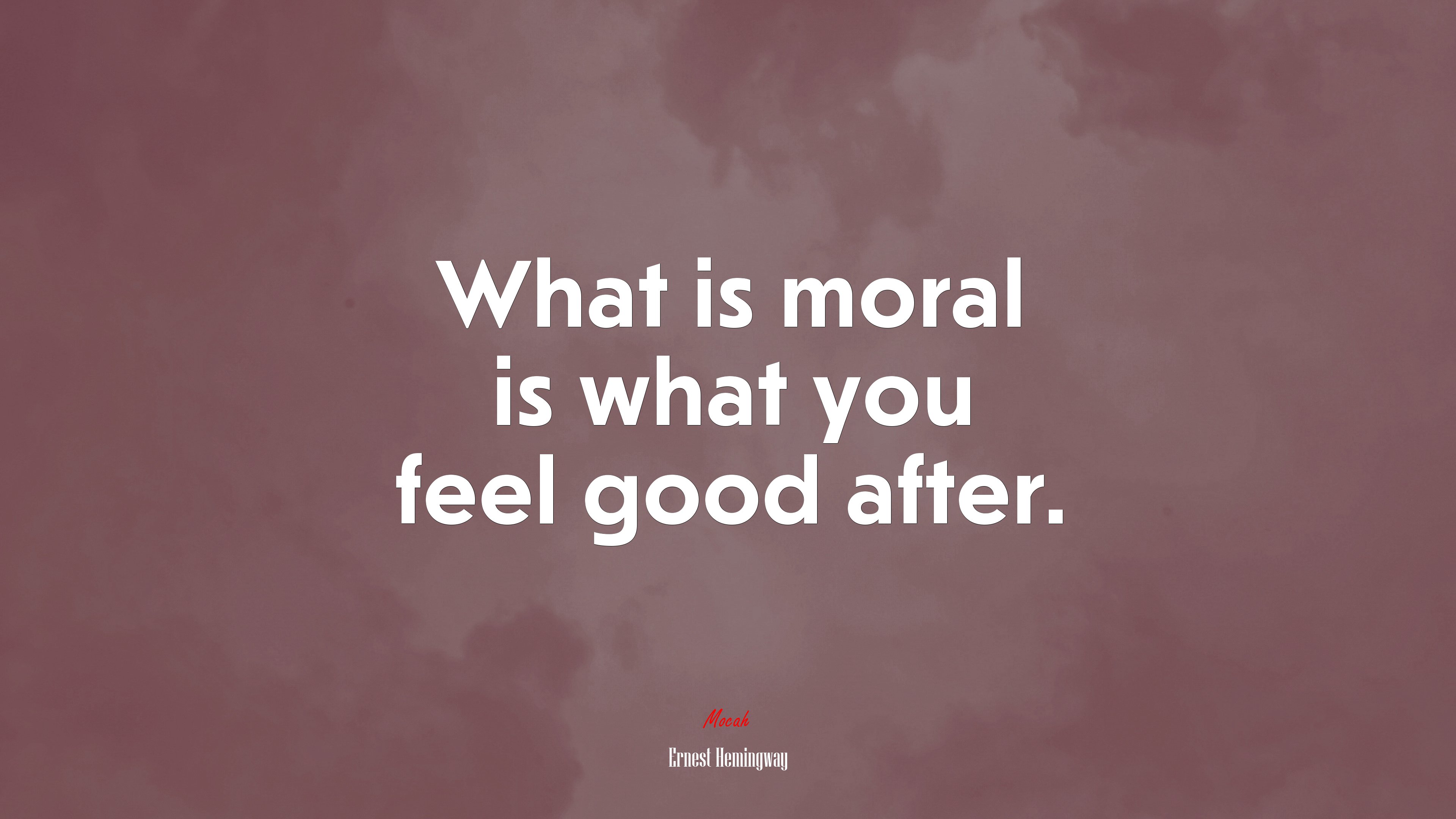 What is moral is what you feel good after. | Ernest Hemingway quote HD Wallpaper