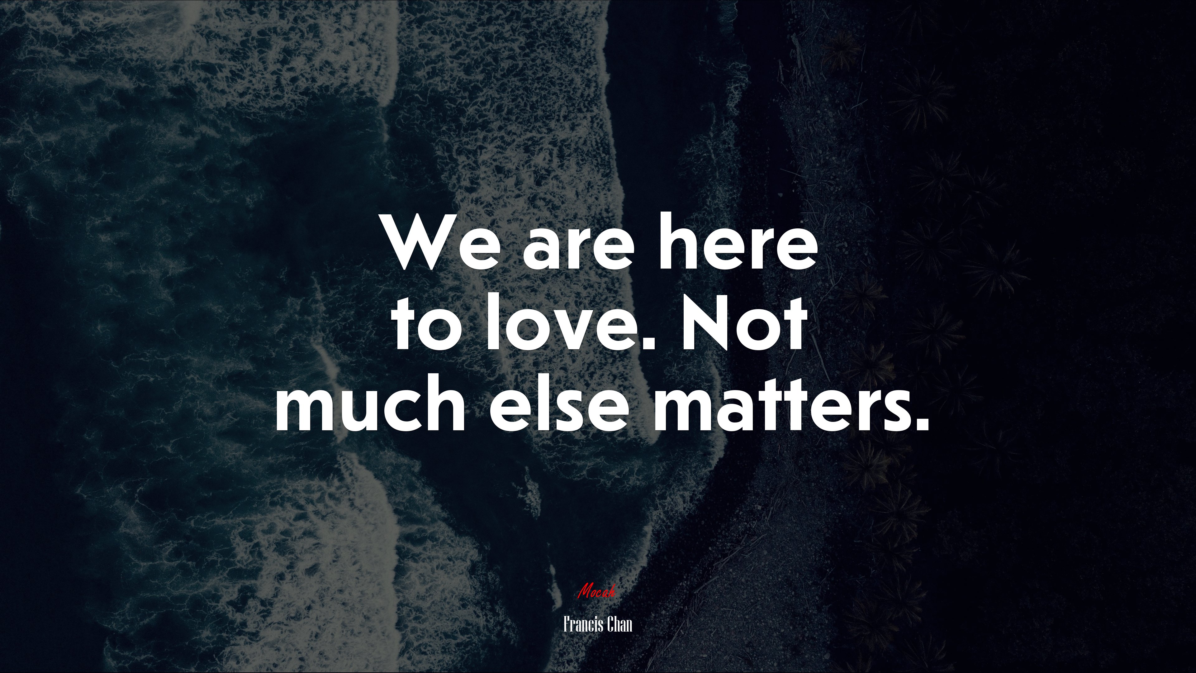 We are here to love. Not much else matters. | Francis Chan quote HD Wallpaper