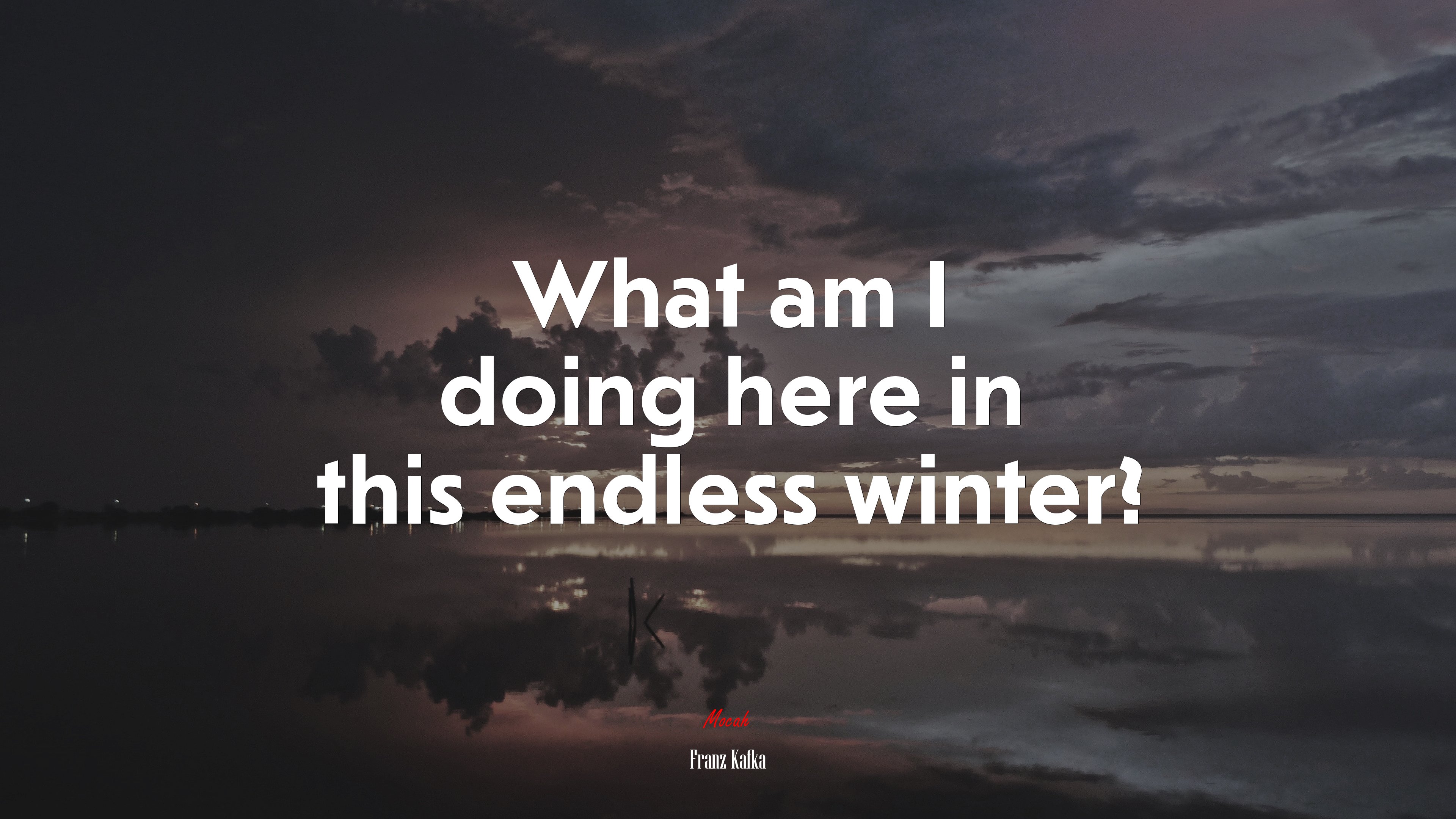 What am I doing here in this endless winter? | Franz Kafka quote HD Wallpaper