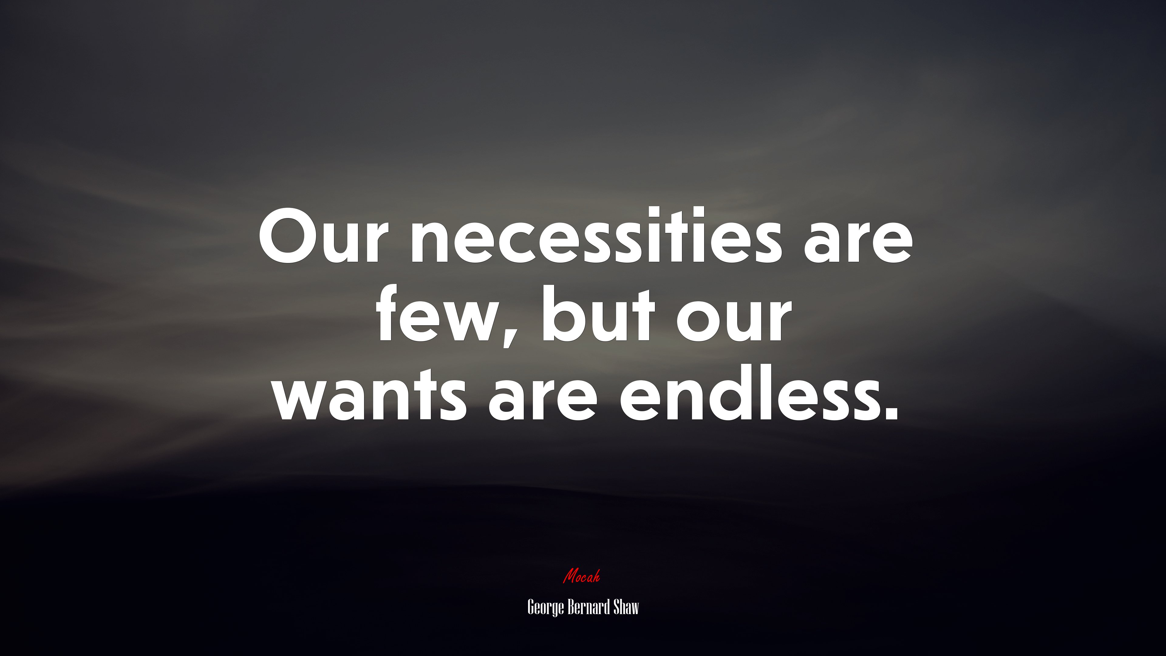 Our necessities are few, but our wants are endless. | George Bernard Shaw quote HD Wallpaper