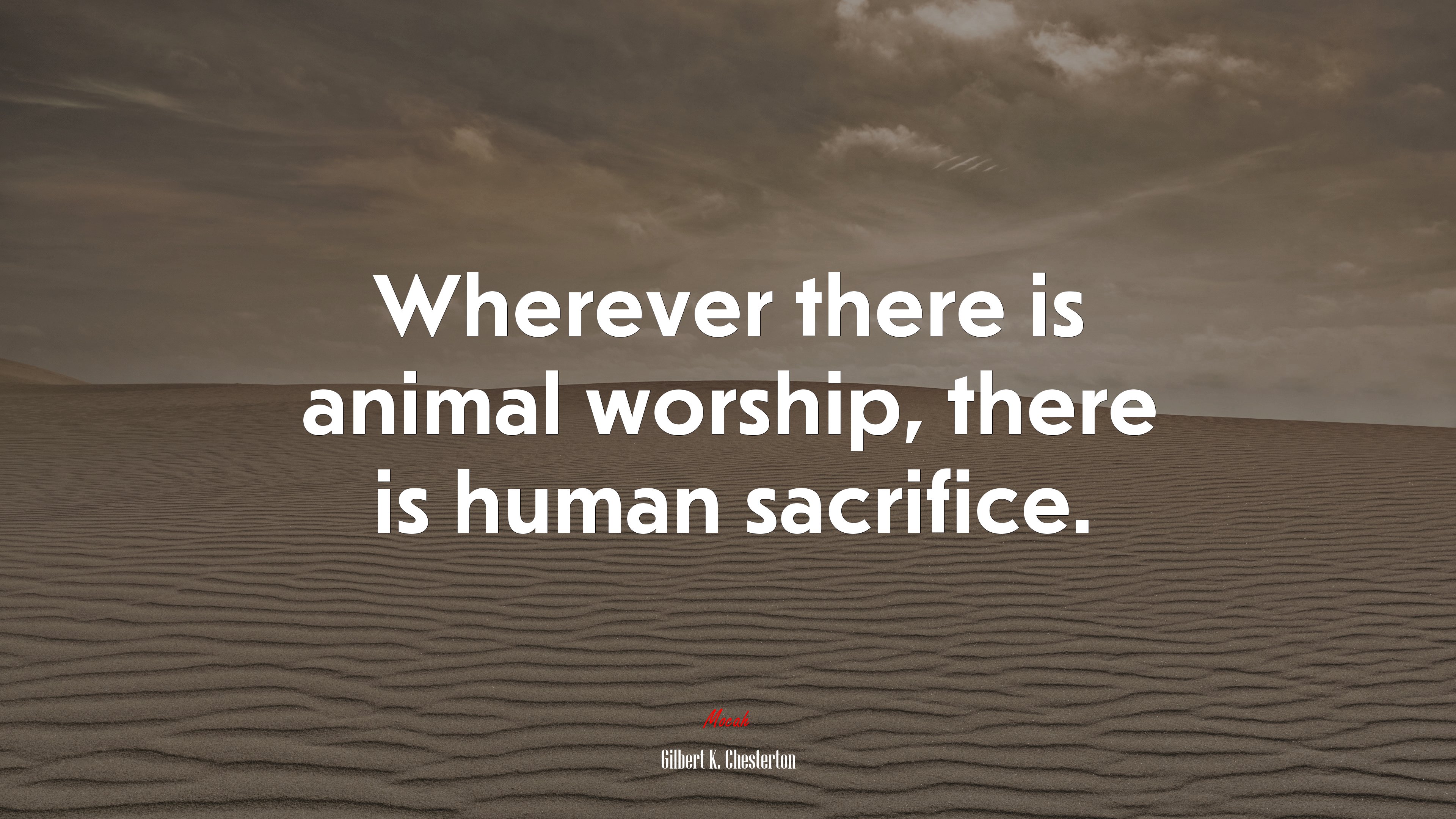 Wherever there is animal worship, there is human sacrifice. | Gilbert K. Chesterton quote HD Wallpaper