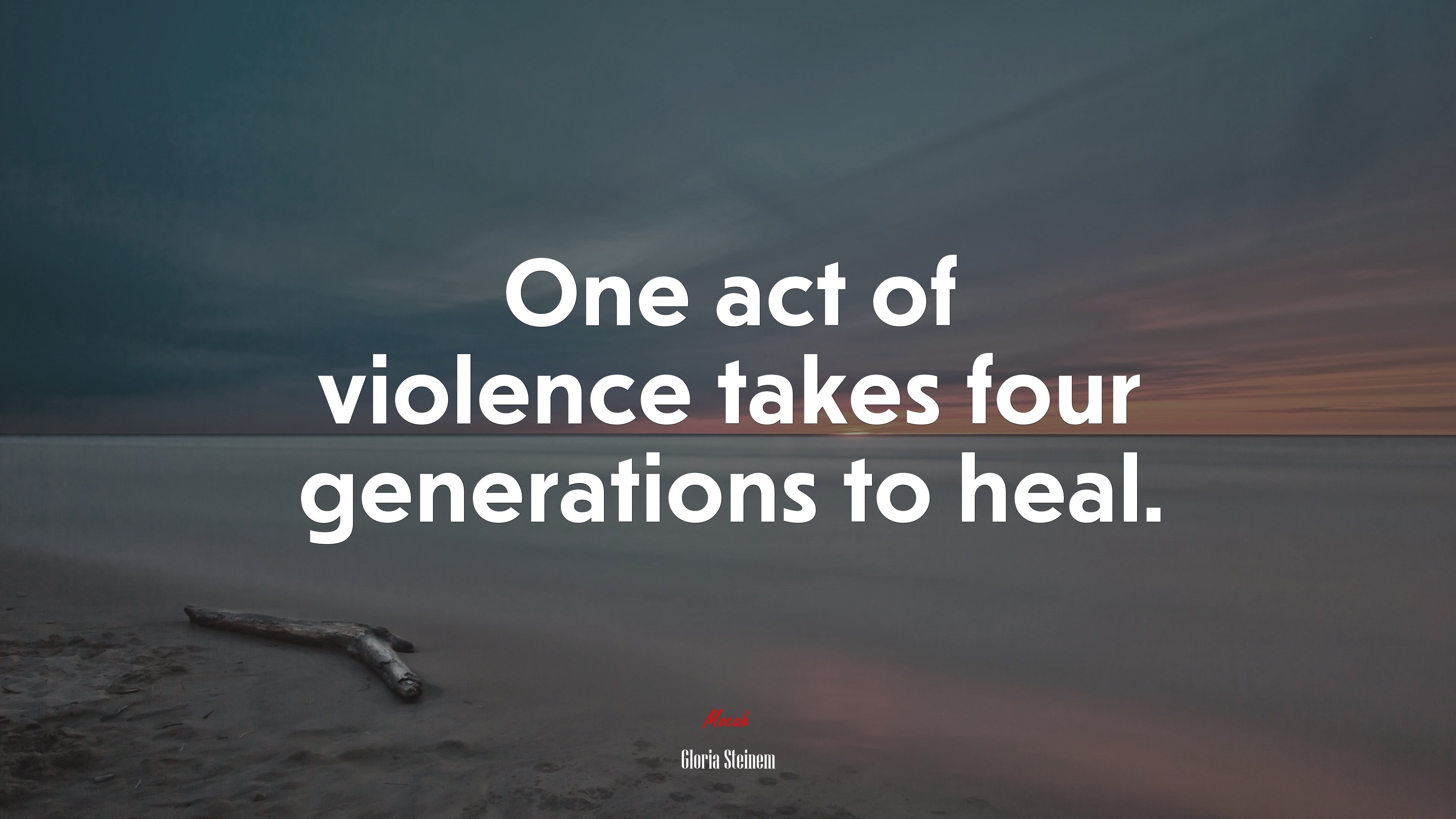 One act of violence takes four generations to heal. | Gloria Steinem quote HD Wallpaper