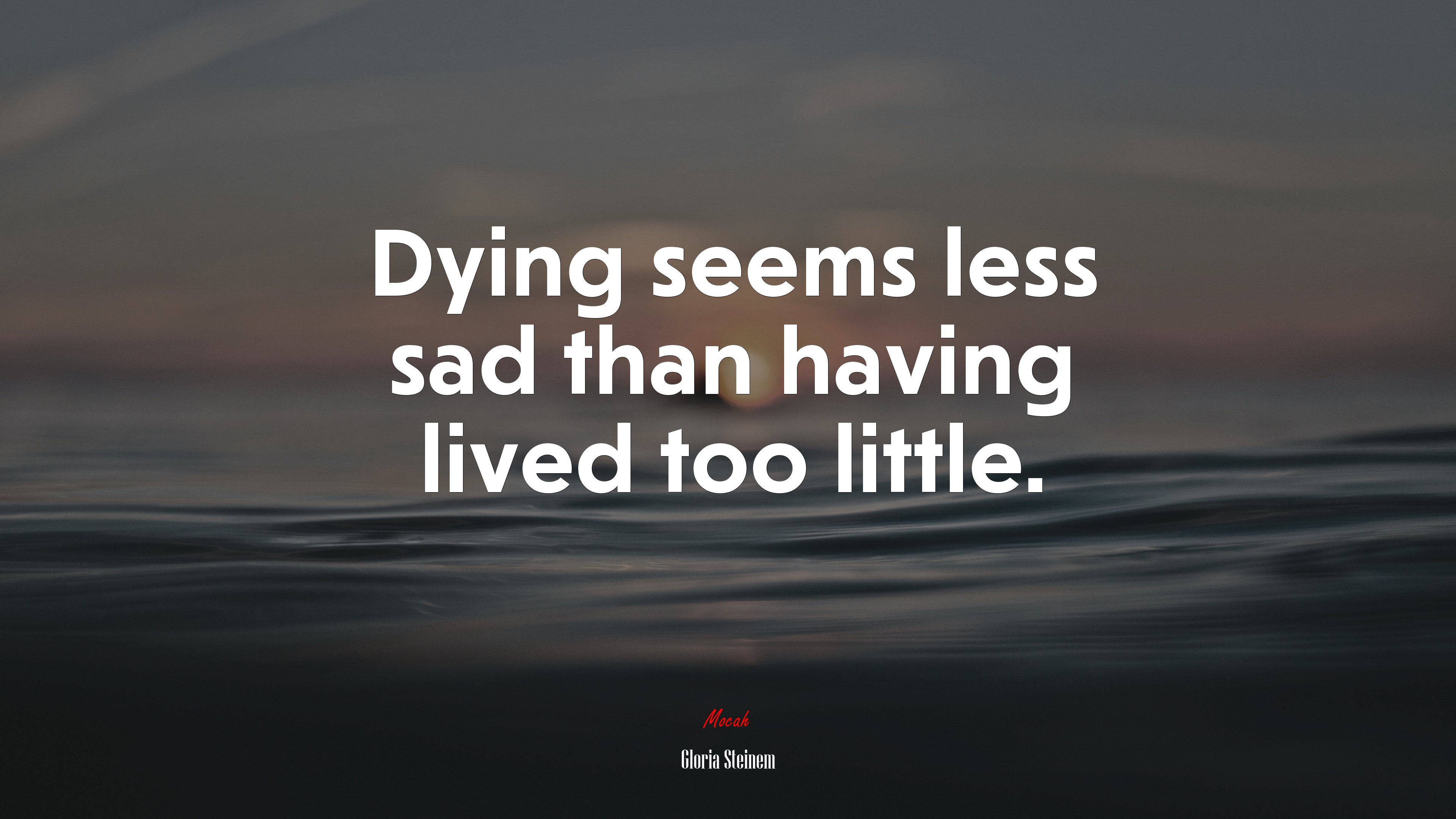 Dying seems less sad than having lived too little. | Gloria Steinem quote HD Wallpaper