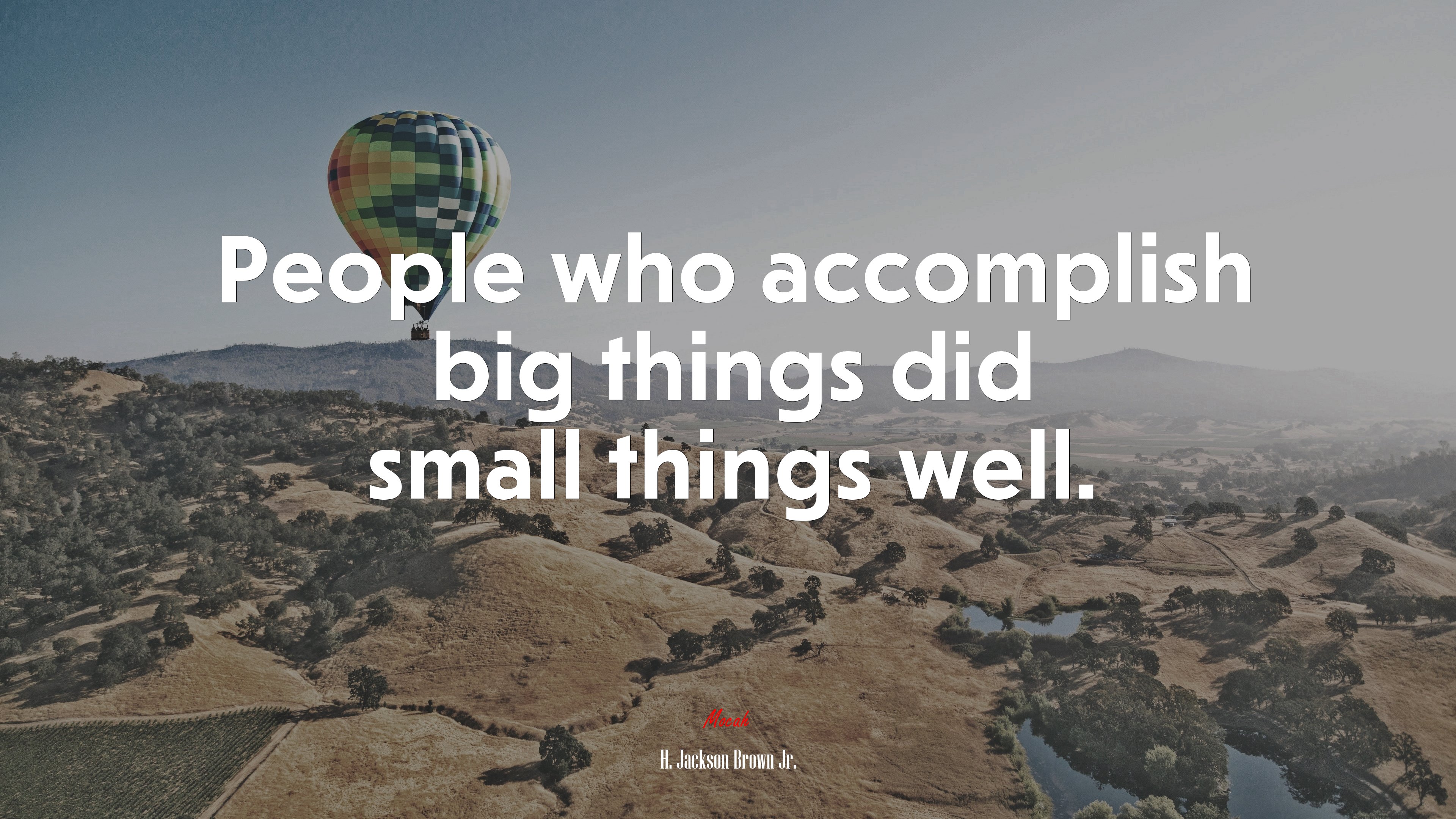 People who accomplish big things did small things well. | H. Jackson Brown Jr. quote HD Wallpaper