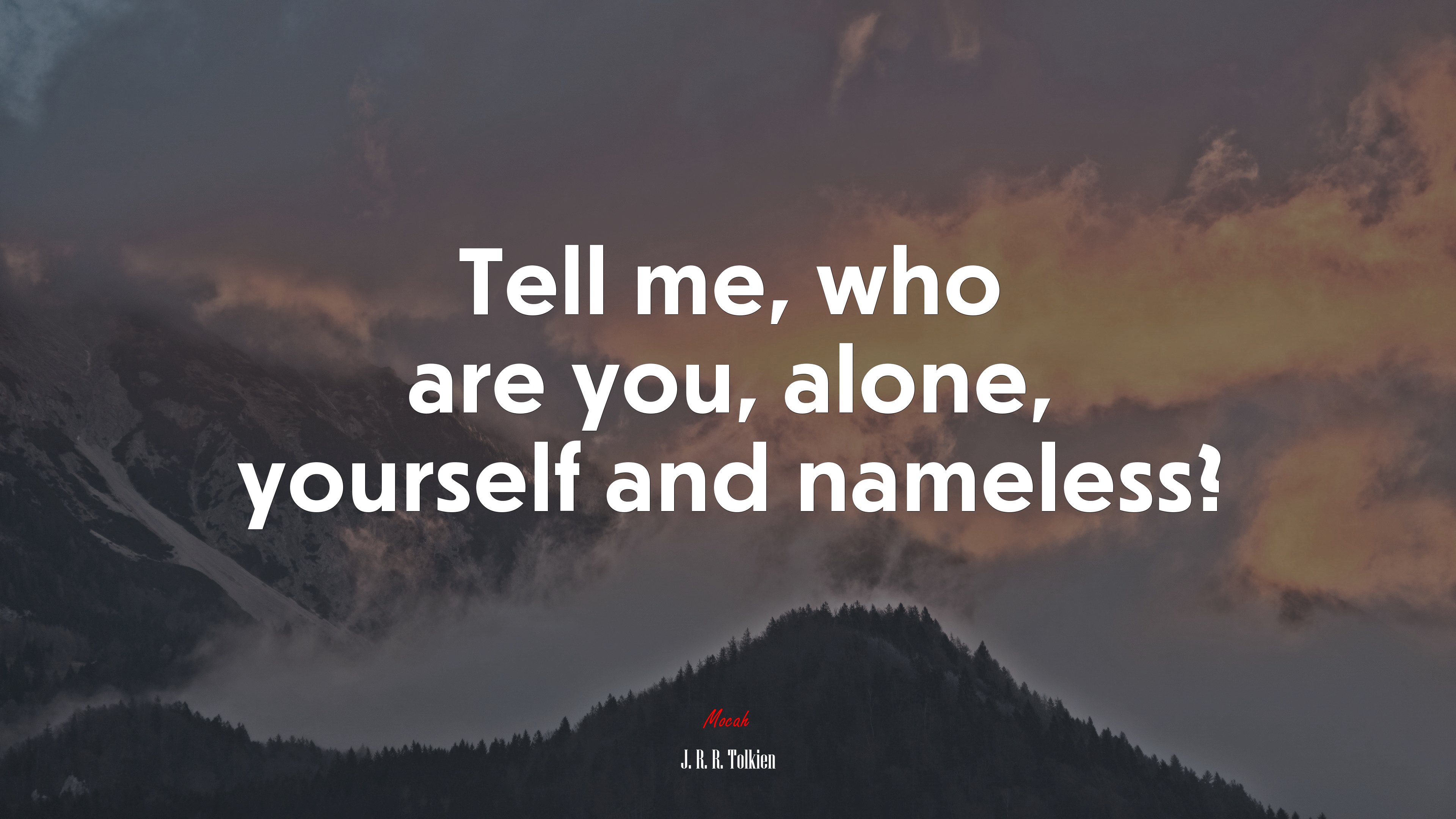 Tell me, who are you, alone, yourself and nameless? | J. R. R. Tolkien quote HD Wallpaper