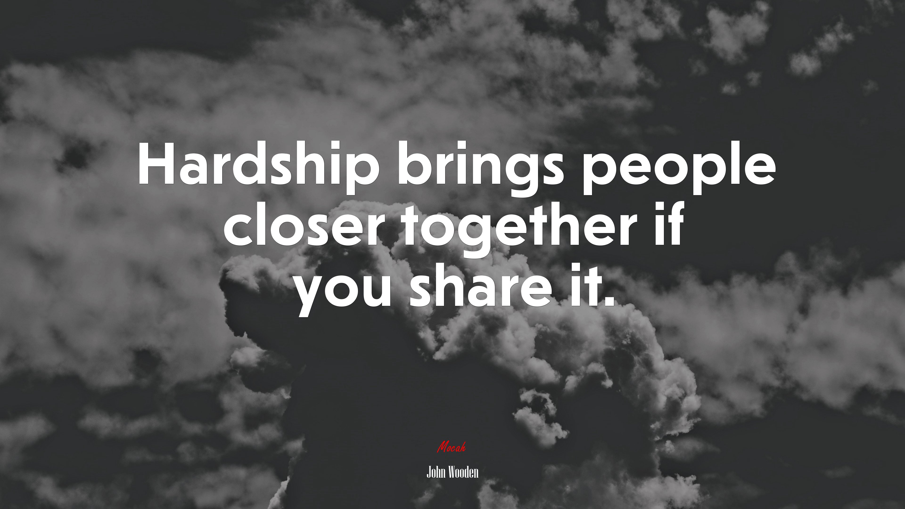 Hardship brings people closer together if you share it. | John Wooden quote HD Wallpaper