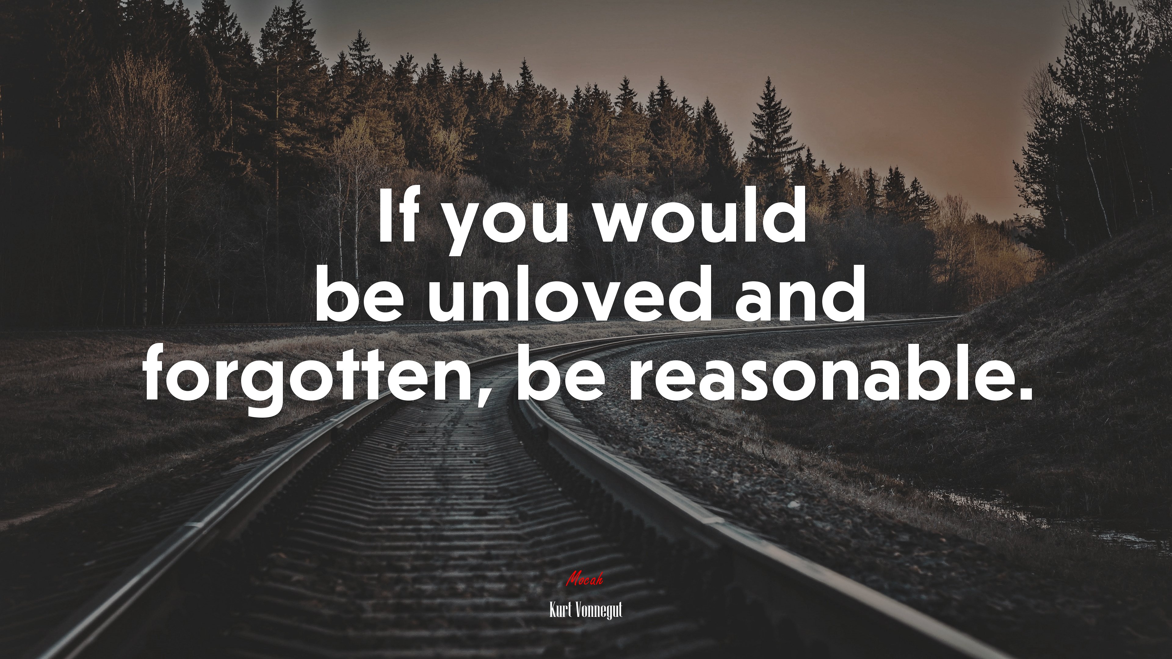 If you would be unloved and forgotten, be reasonable. | Kurt Vonnegut quote HD Wallpaper