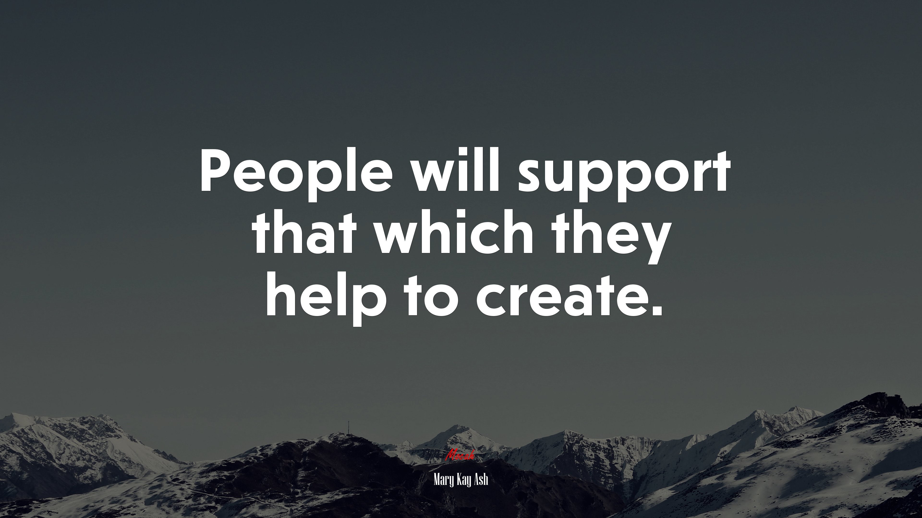People will support that which they help to create. | Mary Kay Ash quote HD Wallpaper