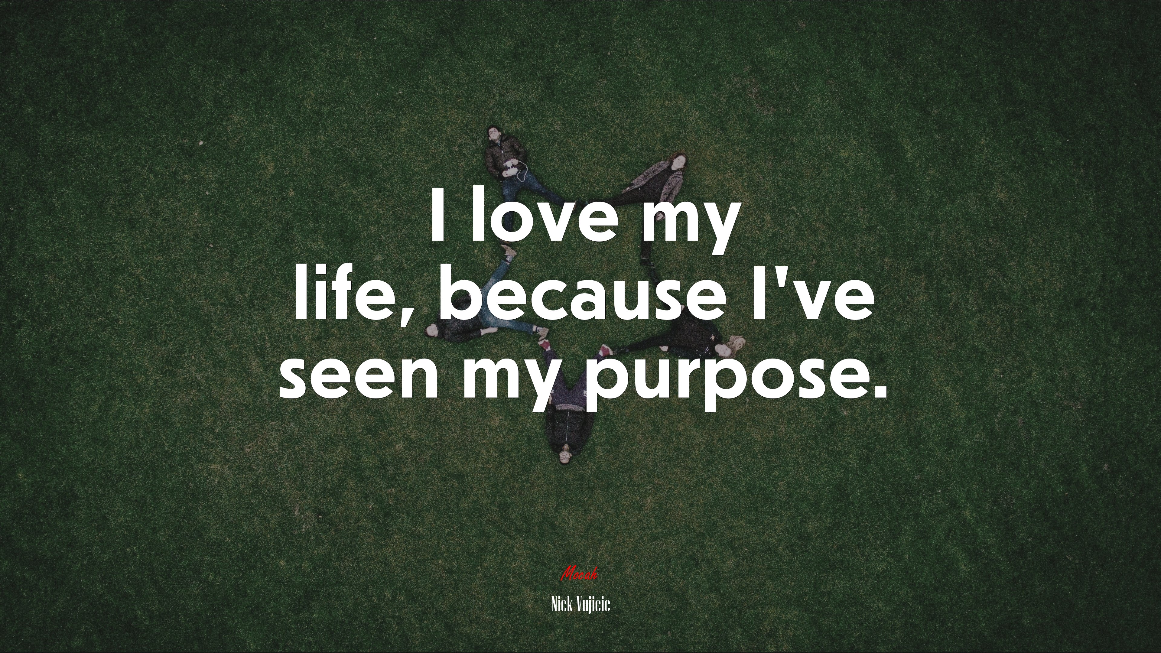 I love my life, because I’ve seen my purpose. | Nick Vujicic quote HD Wallpaper