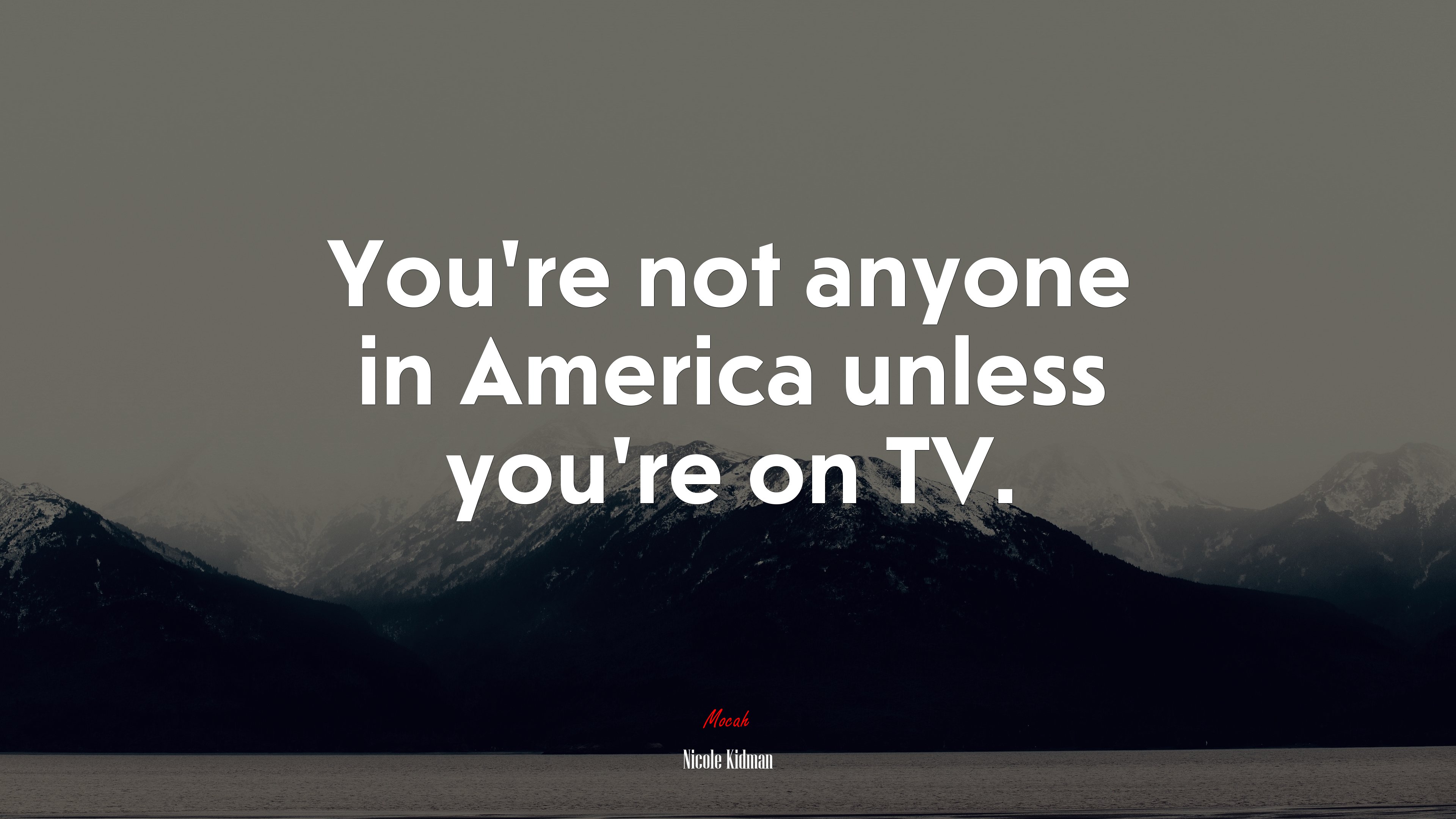 You’re not anyone in America unless you’re on TV. | Nicole Kidman quote HD Wallpaper