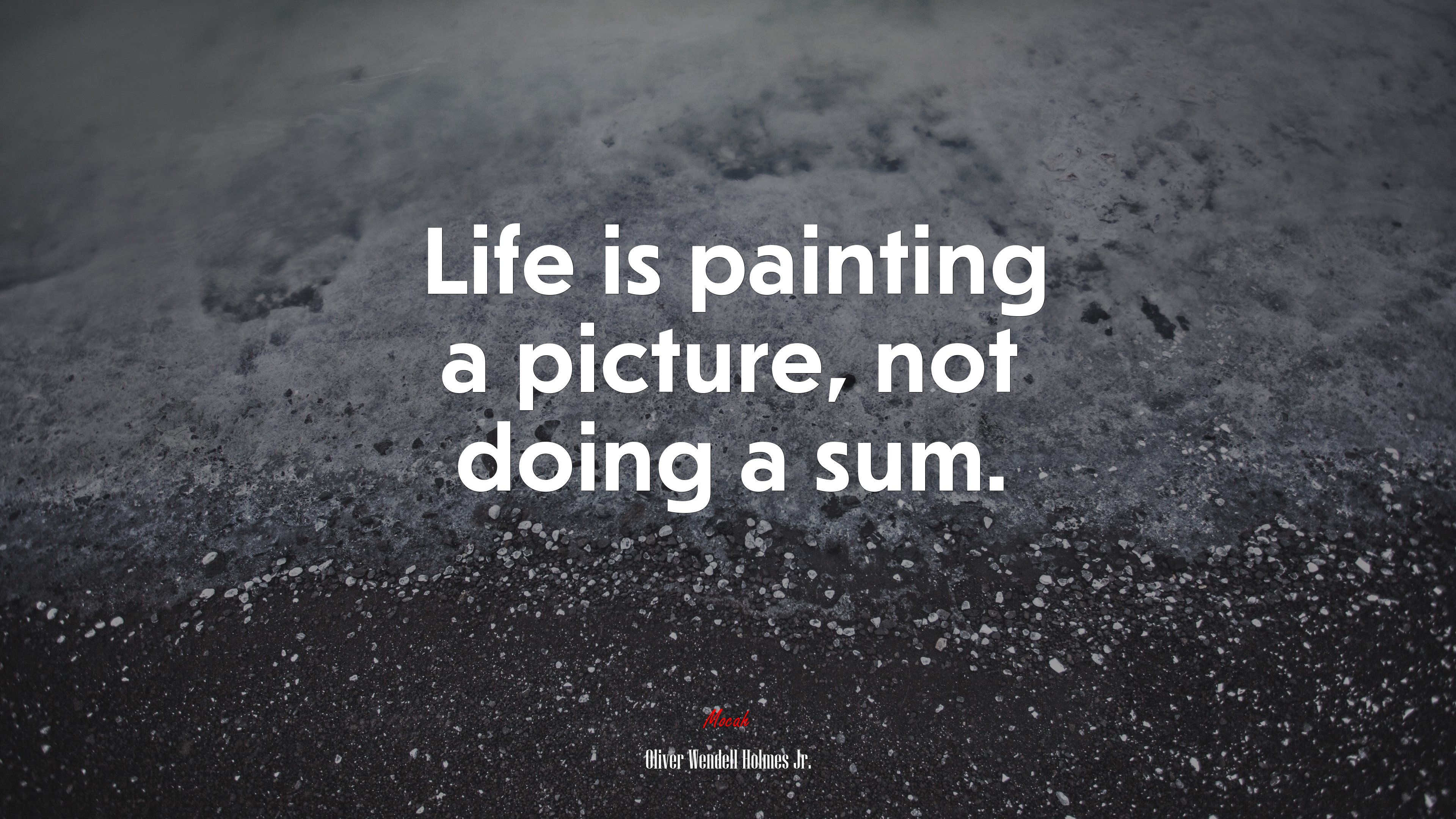 Life is painting a picture, not doing a sum. | Oliver Wendell Holmes Jr. quote HD Wallpaper